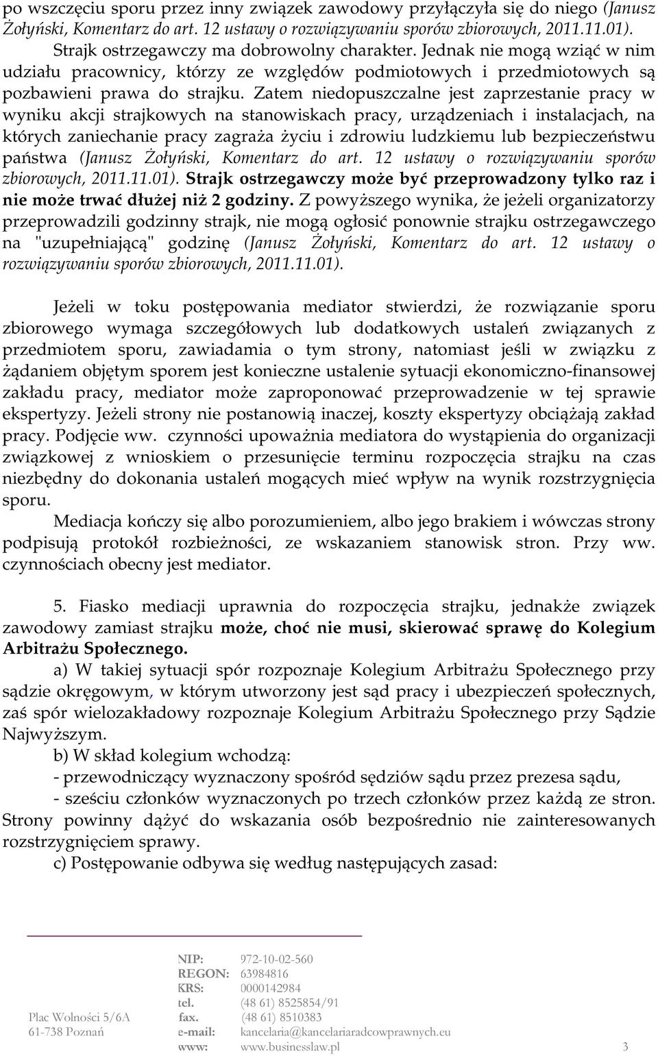 Zatem niedopuszczalne jest zaprzestanie pracy w wyniku akcji strajkowych na stanowiskach pracy, urządzeniach i instalacjach, na których zaniechanie pracy zagraża życiu i zdrowiu ludzkiemu lub