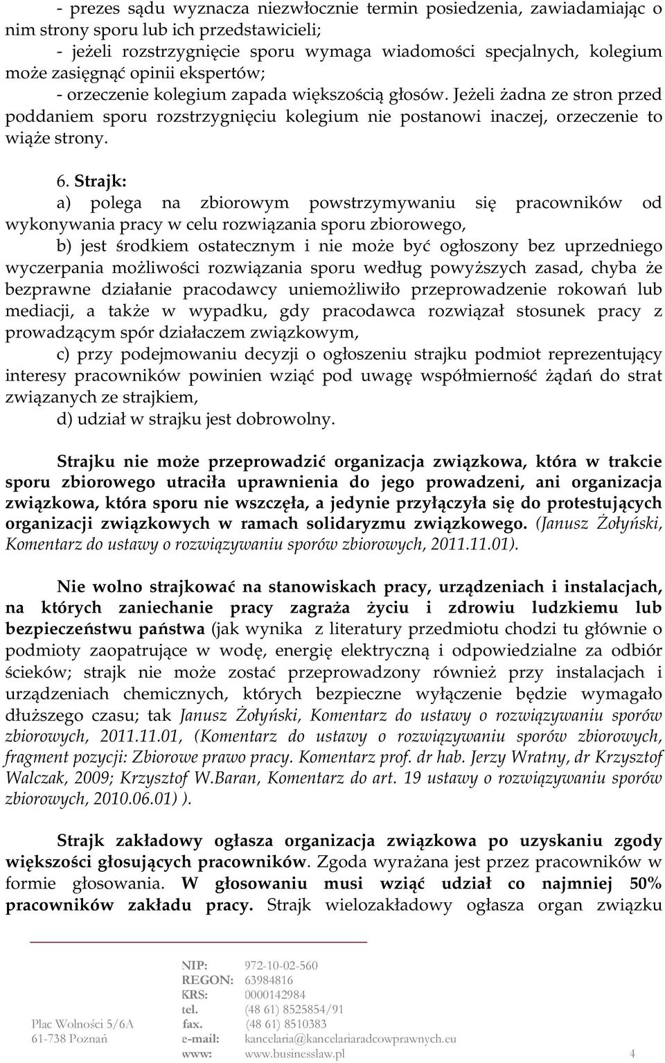 Strajk: a) polega na zbiorowym powstrzymywaniu się pracowników od wykonywania pracy w celu rozwiązania sporu zbiorowego, b) jest środkiem ostatecznym i nie może być ogłoszony bez uprzedniego