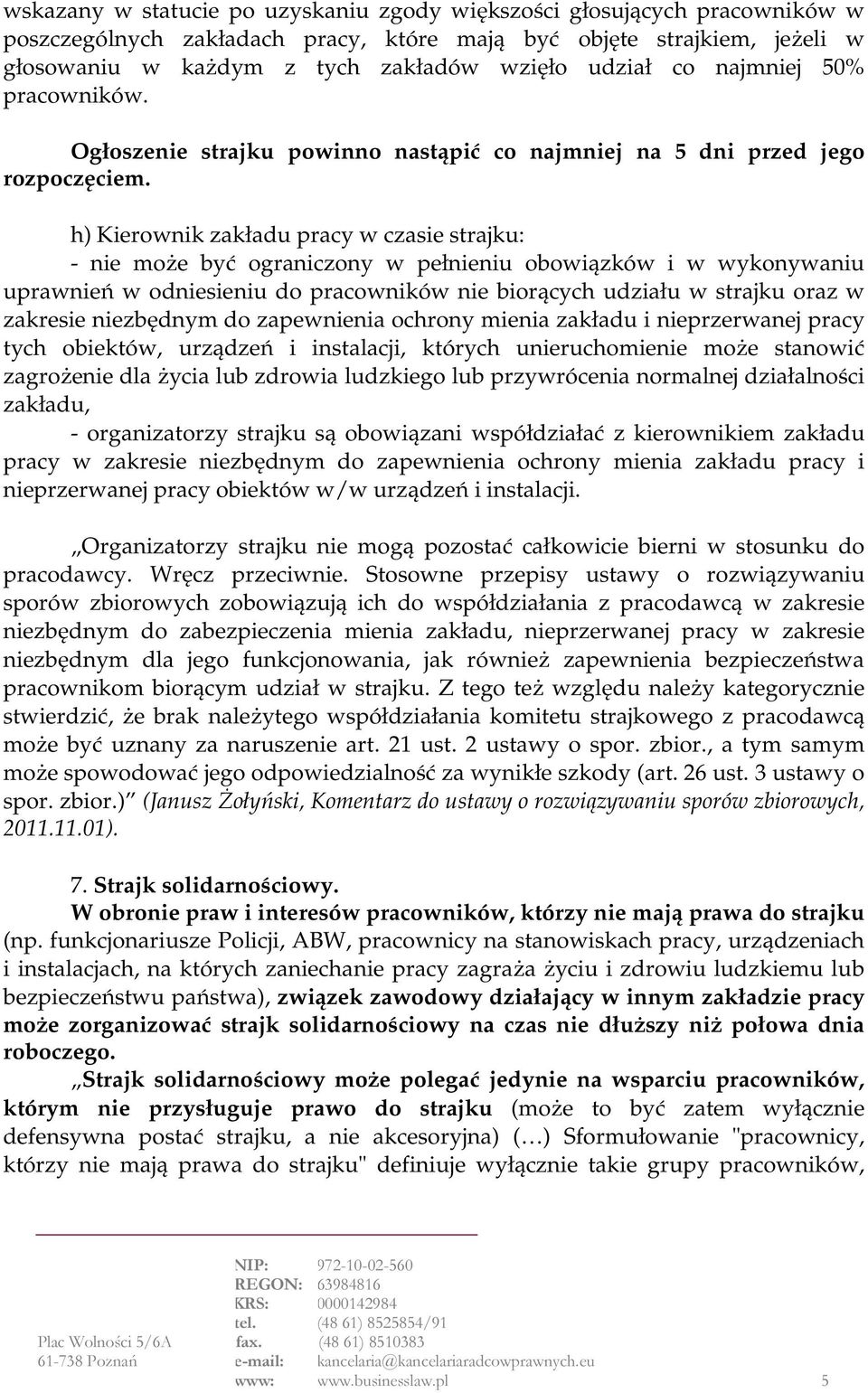 h) Kierownik zakładu pracy w czasie strajku: - nie może być ograniczony w pełnieniu obowiązków i w wykonywaniu uprawnień w odniesieniu do pracowników nie biorących udziału w strajku oraz w zakresie