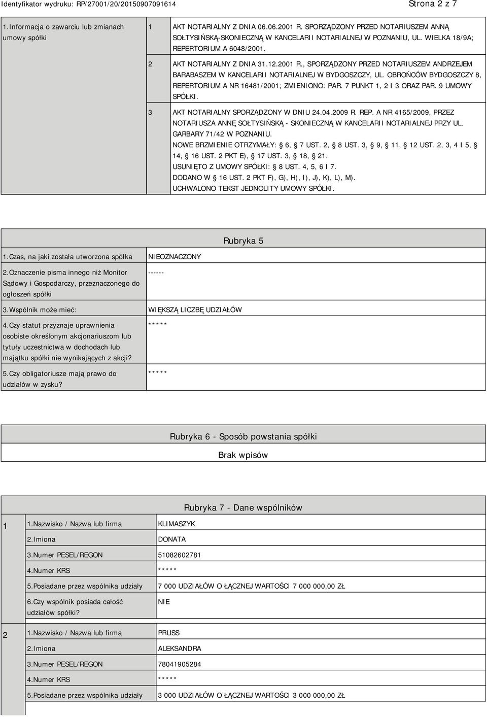 OBROŃCÓW BYDGOSZCZY 8, REPERTORIUM A NR 16481/2001; ZMIENIONO: PAR. 7 PUNKT 1, 2 I 3 ORAZ PAR. 9 UMOWY SPÓŁKI. 3 AKT NOTARIALNY SPORZĄDZONY W DNIU 24.04.2009 R. REP. A NR 4165/2009, PRZEZ NOTARIUSZA ANNĘ SOŁTYSIŃSKĄ - SKOCZNĄ W KANCELARII NOTARIALNEJ PRZY UL.