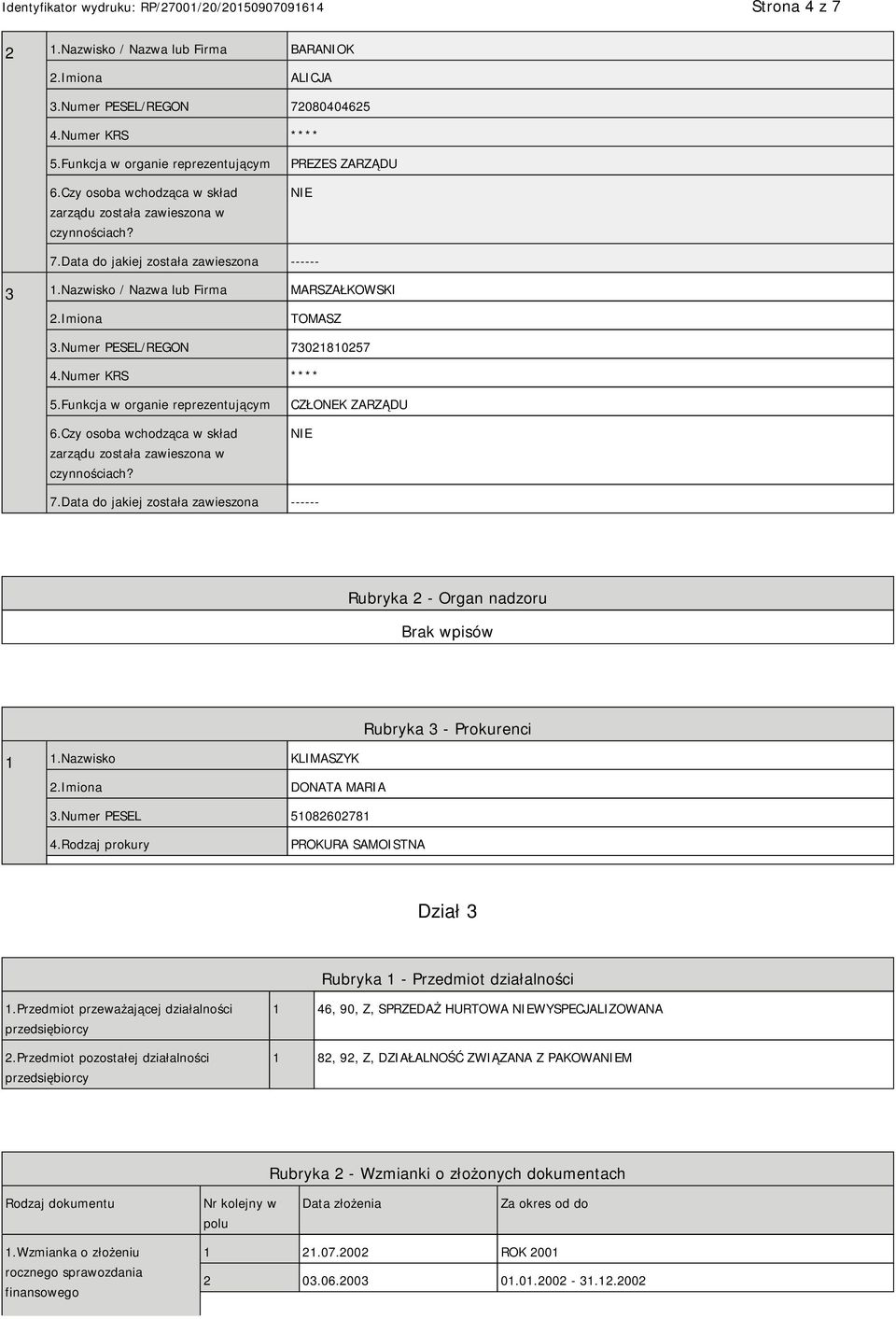 Numer PESEL/REGON 73021810257 4.Numer KRS **** 5.Funkcja w organie reprezentującym 6.Czy osoba wchodząca w skład zarządu została zawieszona w czynnościach? CZŁONEK ZARZĄDU 7.