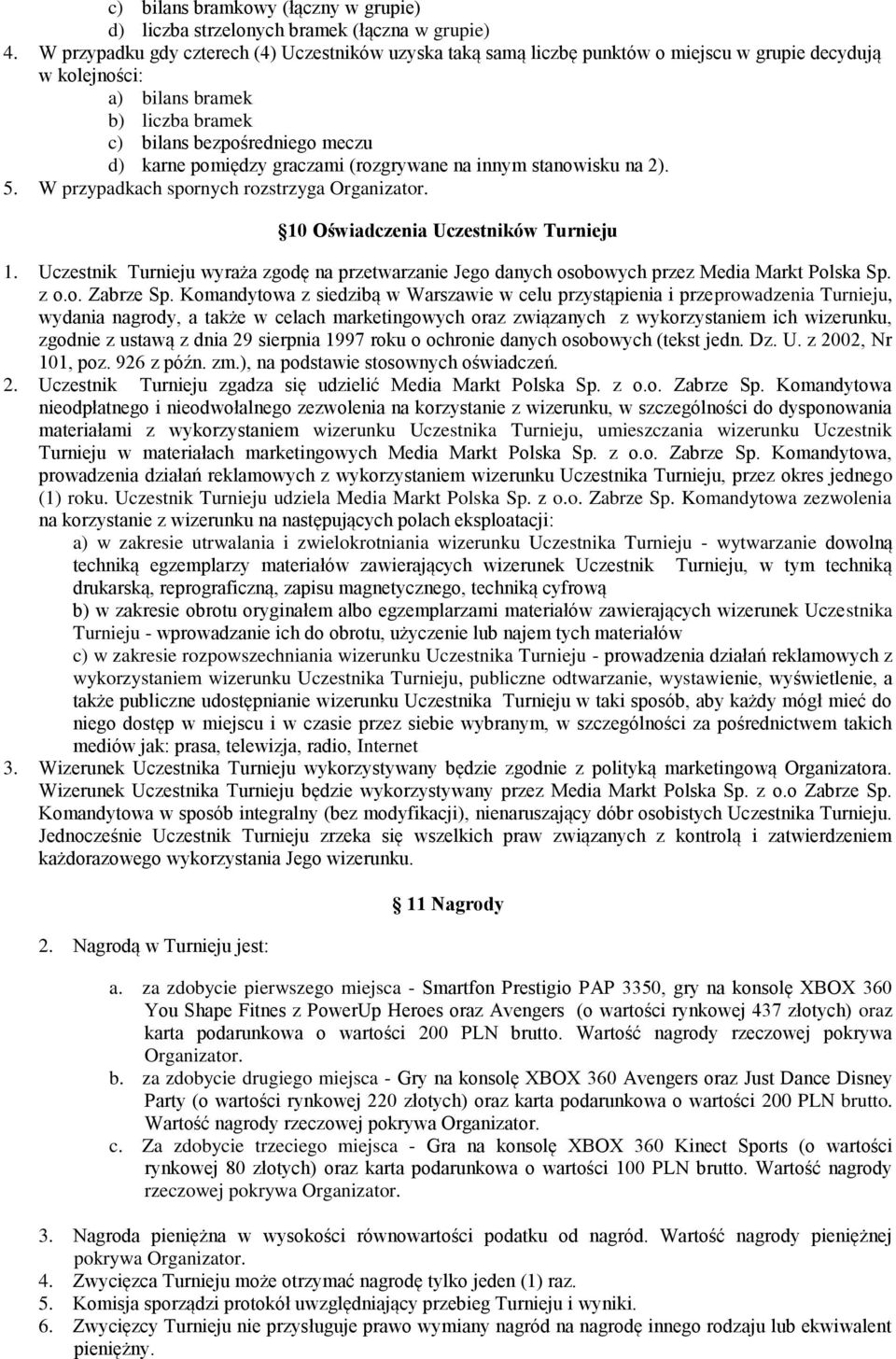 graczami (rozgrywane na innym stanowisku na 2). 5. W przypadkach spornych rozstrzyga Organizator. 10 Oświadczenia Uczestników Turnieju 1.