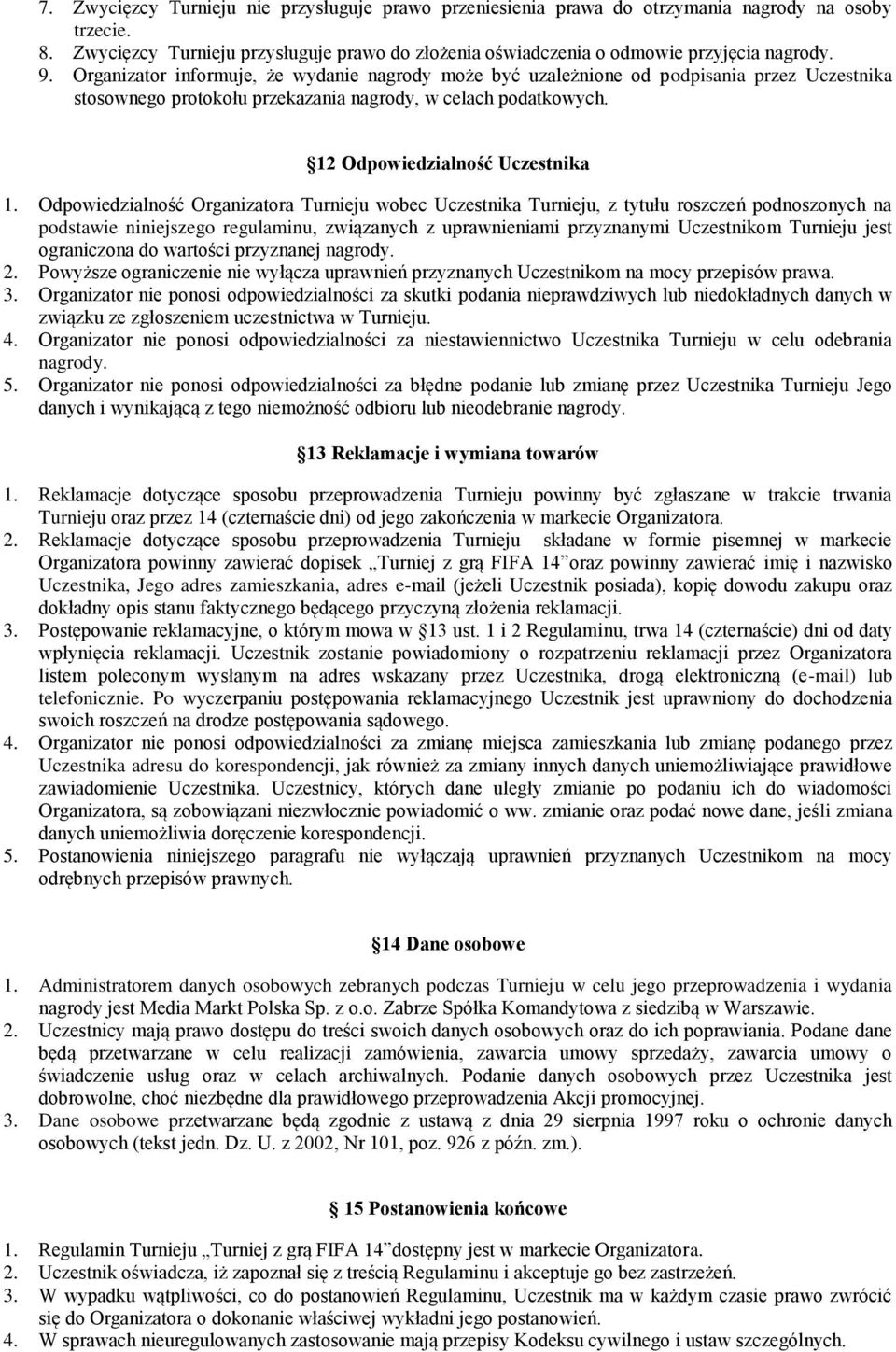 Odpowiedzialność Organizatora Turnieju wobec Uczestnika Turnieju, z tytułu roszczeń podnoszonych na podstawie niniejszego regulaminu, związanych z uprawnieniami przyznanymi Uczestnikom Turnieju jest