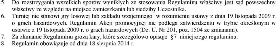 Regulamin Akcji promocyjnej nie podlega zatwierdzeniu w trybie określonym w ustawie z 19 listopada 2009 r. o grach hazardowych (Dz. U. Nr 201, poz.