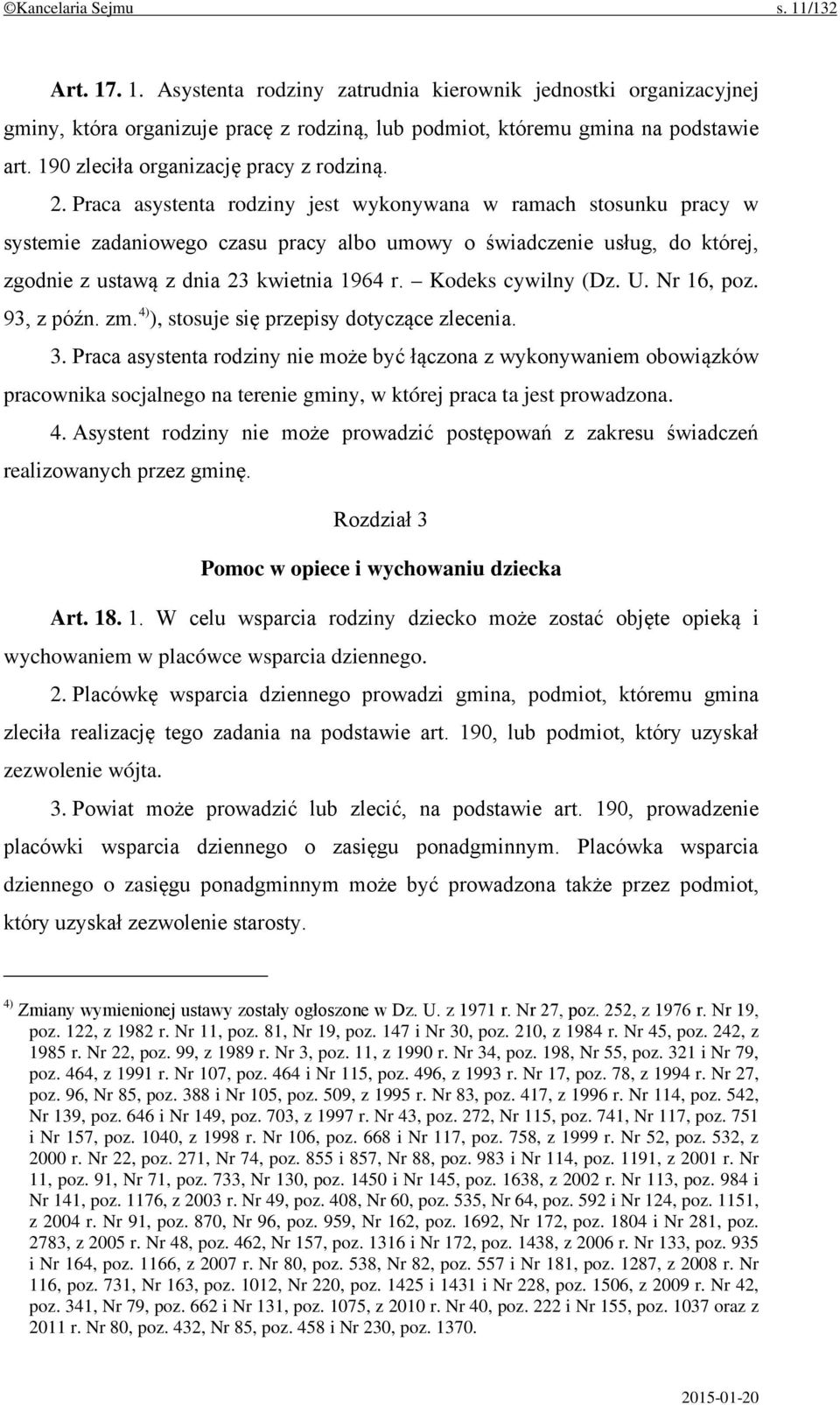 Praca asystenta rodziny jest wykonywana w ramach stosunku pracy w systemie zadaniowego czasu pracy albo umowy o świadczenie usług, do której, zgodnie z ustawą z dnia 23 kwietnia 1964 r.