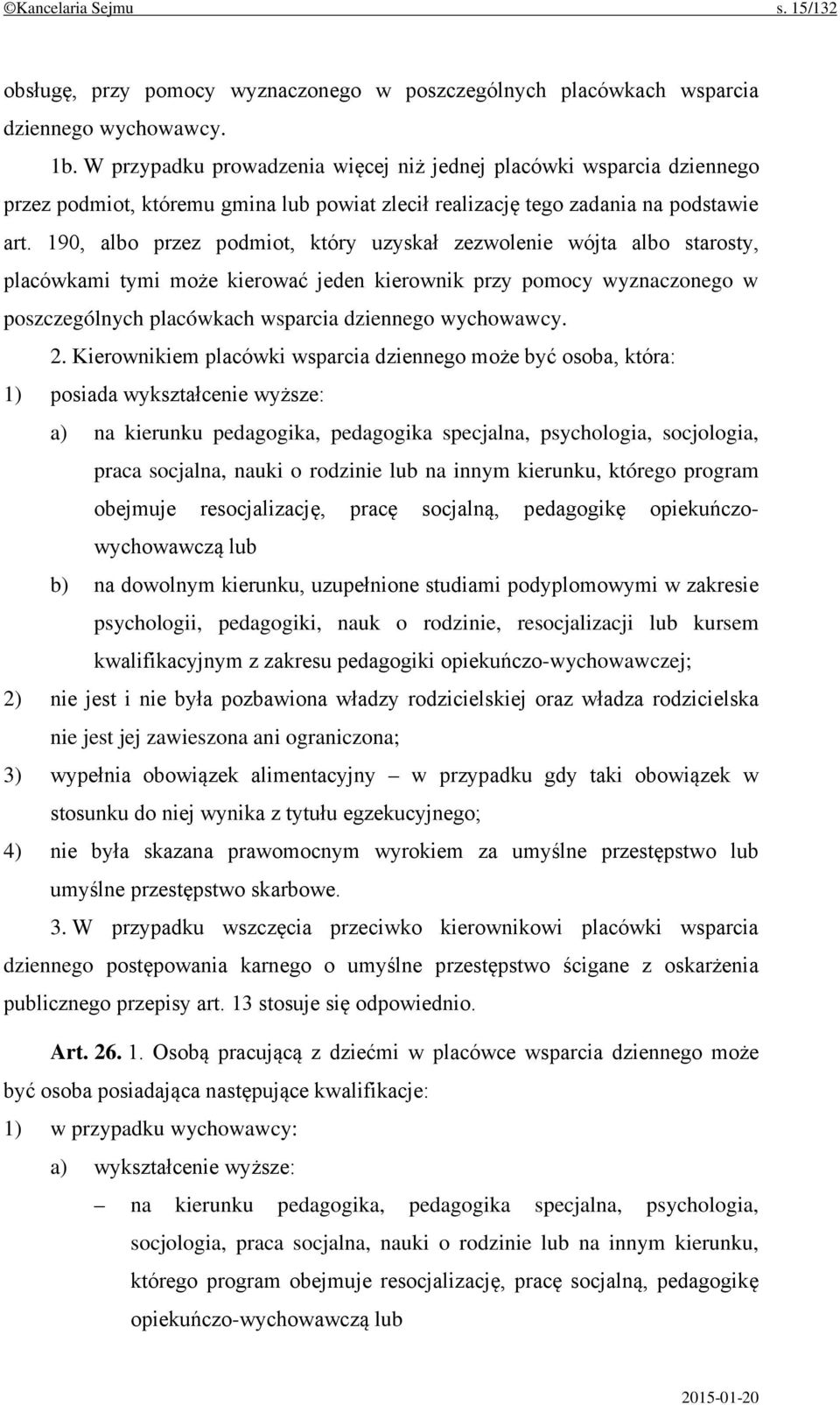 190, albo przez podmiot, który uzyskał zezwolenie wójta albo starosty, placówkami tymi może kierować jeden kierownik przy pomocy wyznaczonego w poszczególnych placówkach wsparcia dziennego wychowawcy.