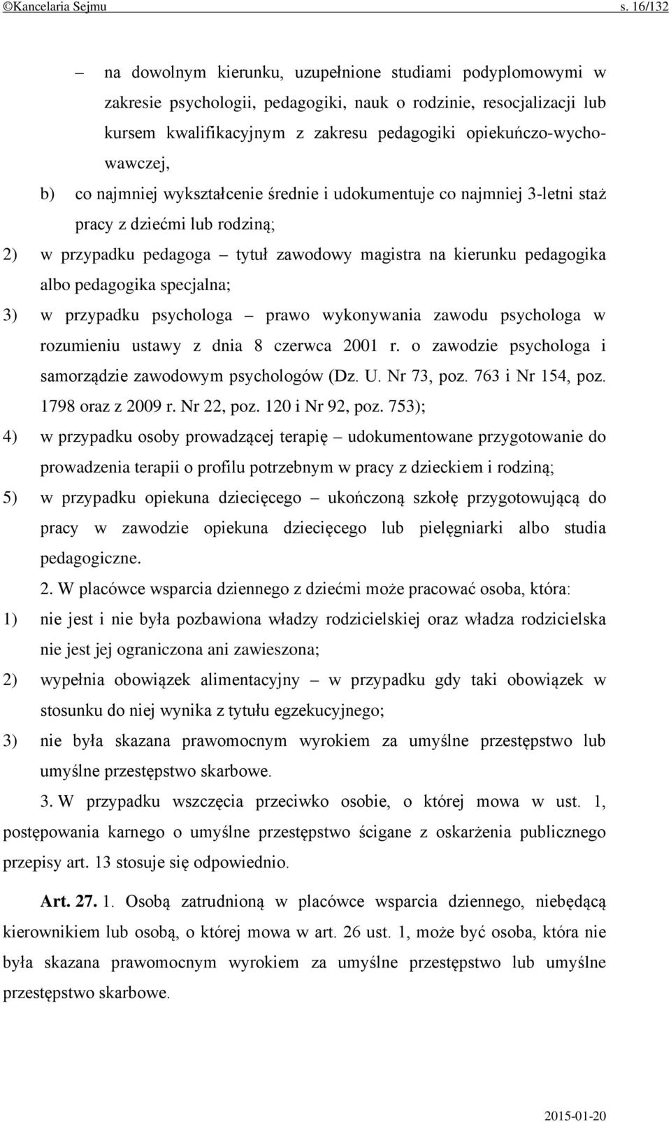 opiekuńczo-wychowawczej, b) co najmniej wykształcenie średnie i udokumentuje co najmniej 3-letni staż pracy z dziećmi lub rodziną; 2) w przypadku pedagoga tytuł zawodowy magistra na kierunku