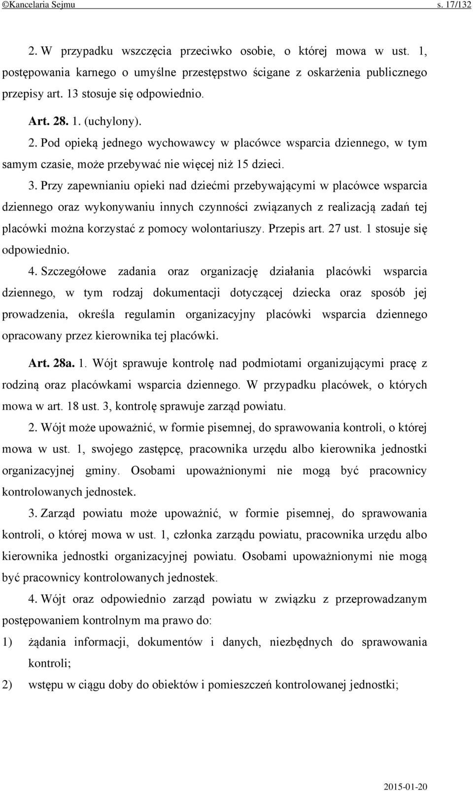 Przy zapewnianiu opieki nad dziećmi przebywającymi w placówce wsparcia dziennego oraz wykonywaniu innych czynności związanych z realizacją zadań tej placówki można korzystać z pomocy wolontariuszy.