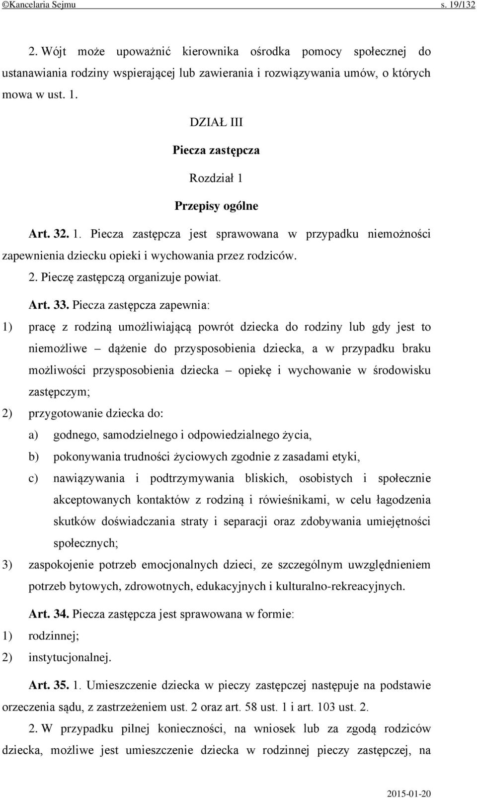 Piecza zastępcza zapewnia: 1) pracę z rodziną umożliwiającą powrót dziecka do rodziny lub gdy jest to niemożliwe dążenie do przysposobienia dziecka, a w przypadku braku możliwości przysposobienia