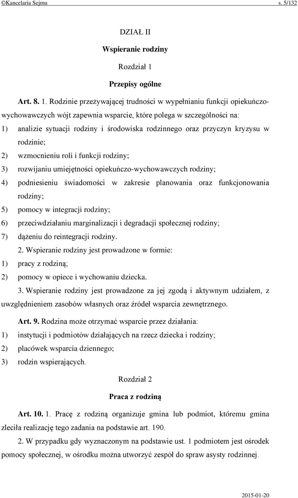 Rodzinie przeżywającej trudności w wypełnianiu funkcji opiekuńczowychowawczych wójt zapewnia wsparcie, które polega w szczególności na: 1) analizie sytuacji rodziny i środowiska rodzinnego oraz