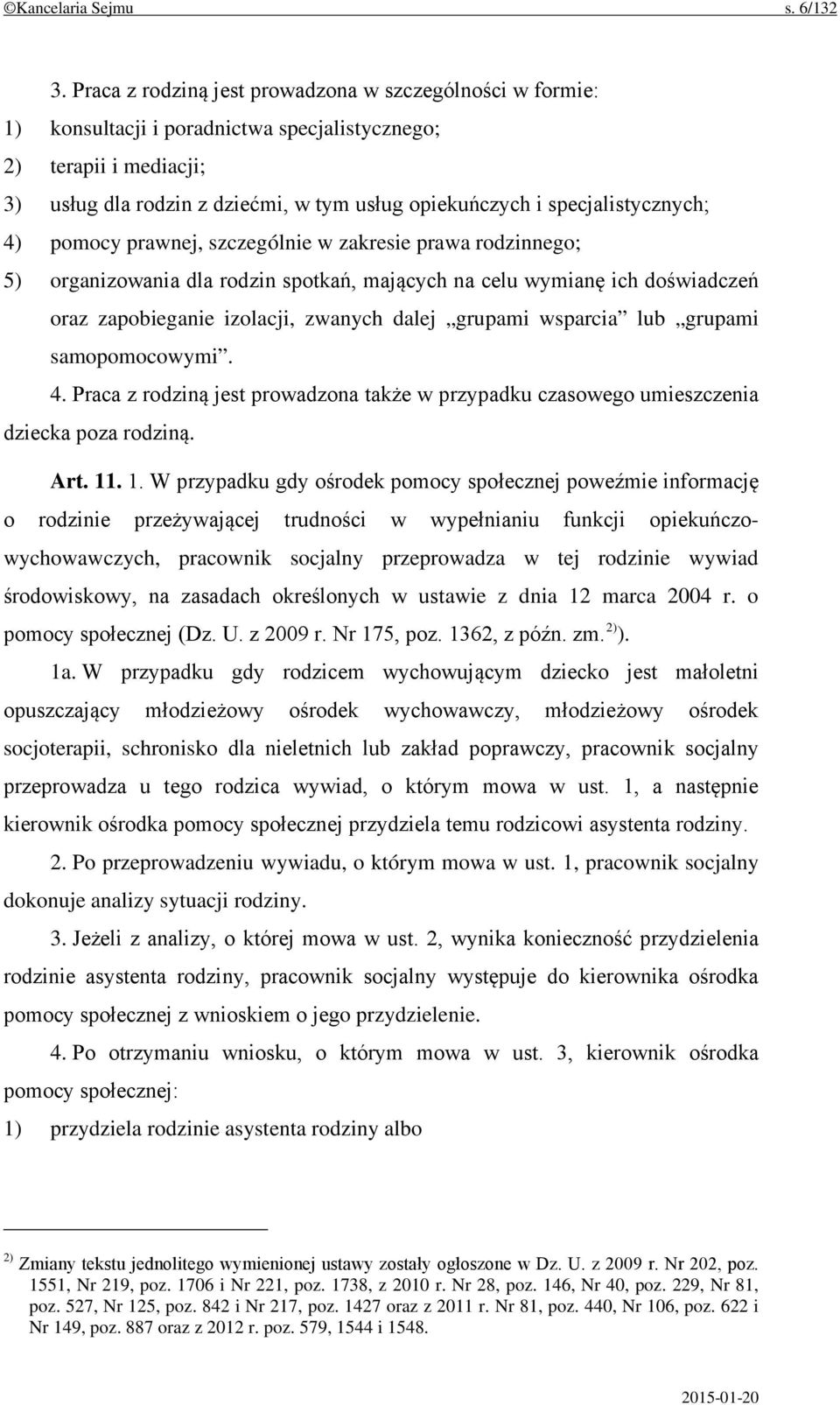 specjalistycznych; 4) pomocy prawnej, szczególnie w zakresie prawa rodzinnego; 5) organizowania dla rodzin spotkań, mających na celu wymianę ich doświadczeń oraz zapobieganie izolacji, zwanych dalej