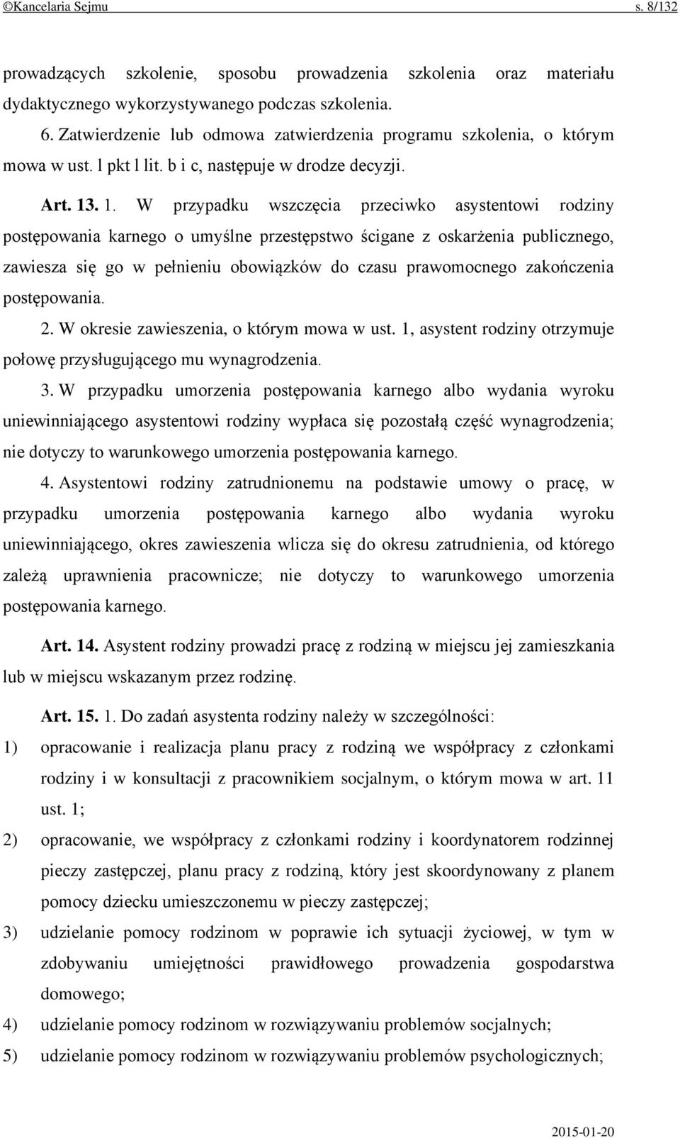 . 1. W przypadku wszczęcia przeciwko asystentowi rodziny postępowania karnego o umyślne przestępstwo ścigane z oskarżenia publicznego, zawiesza się go w pełnieniu obowiązków do czasu prawomocnego