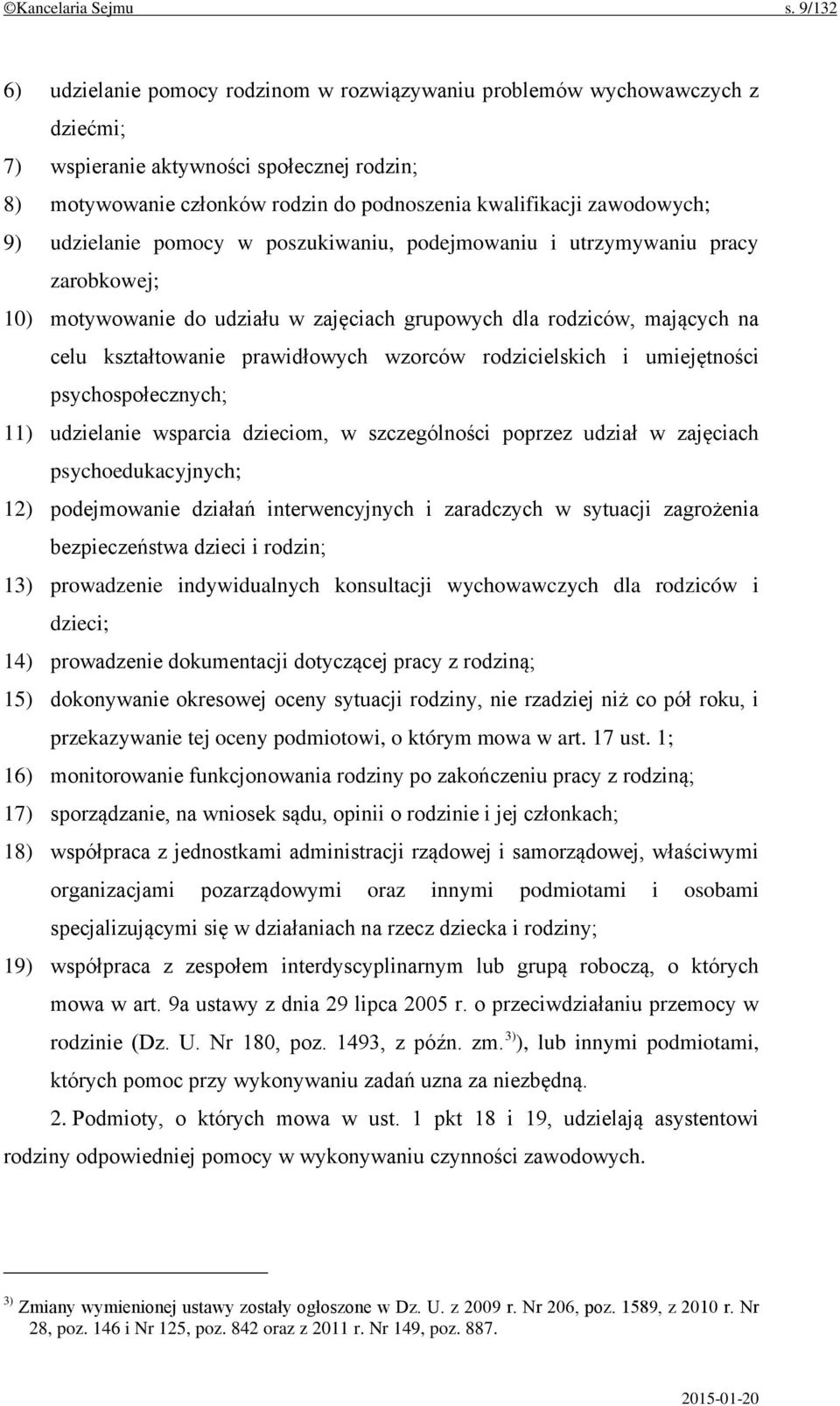 zawodowych; 9) udzielanie pomocy w poszukiwaniu, podejmowaniu i utrzymywaniu pracy zarobkowej; 10) motywowanie do udziału w zajęciach grupowych dla rodziców, mających na celu kształtowanie