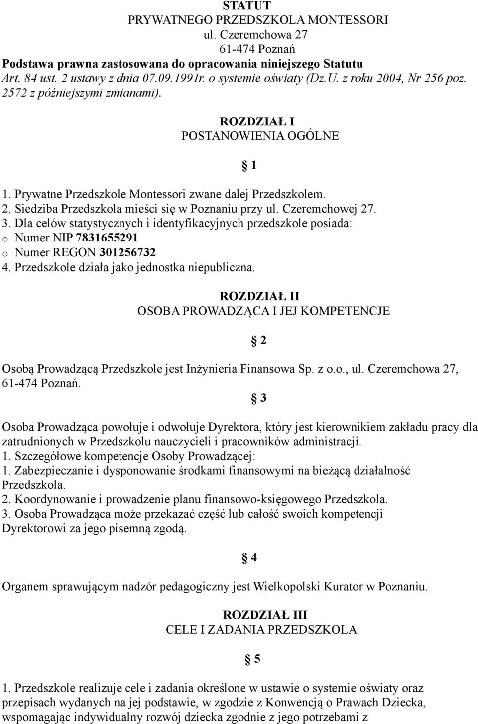 Czeremchowej 27. 3. Dla celów statystycznych i identyfikacyjnych przedszkole posiada: o Numer NIP 7831655291 o Numer REGON 301256732 4. Przedszkole działa jako jednostka niepubliczna.