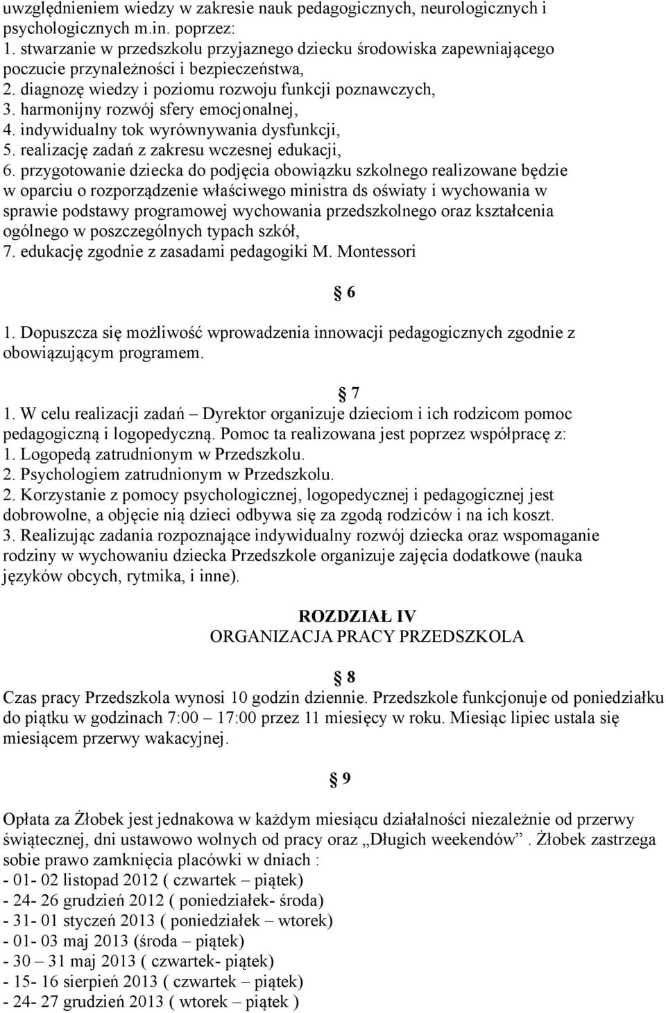 harmonijny rozwój sfery emocjonalnej, 4. indywidualny tok wyrównywania dysfunkcji, 5. realizację zadań z zakresu wczesnej edukacji, 6.