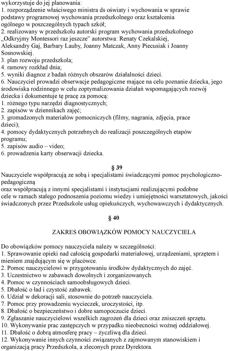 realizowany w przedszkolu autorski program wychowania przedszkolnego Odkryjmy Montessori raz jeszcze autorstwa: Renaty Czekalskiej, Aleksandry Gaj, Barbary Lauby, Joanny Matczak, Anny Piecusiak i