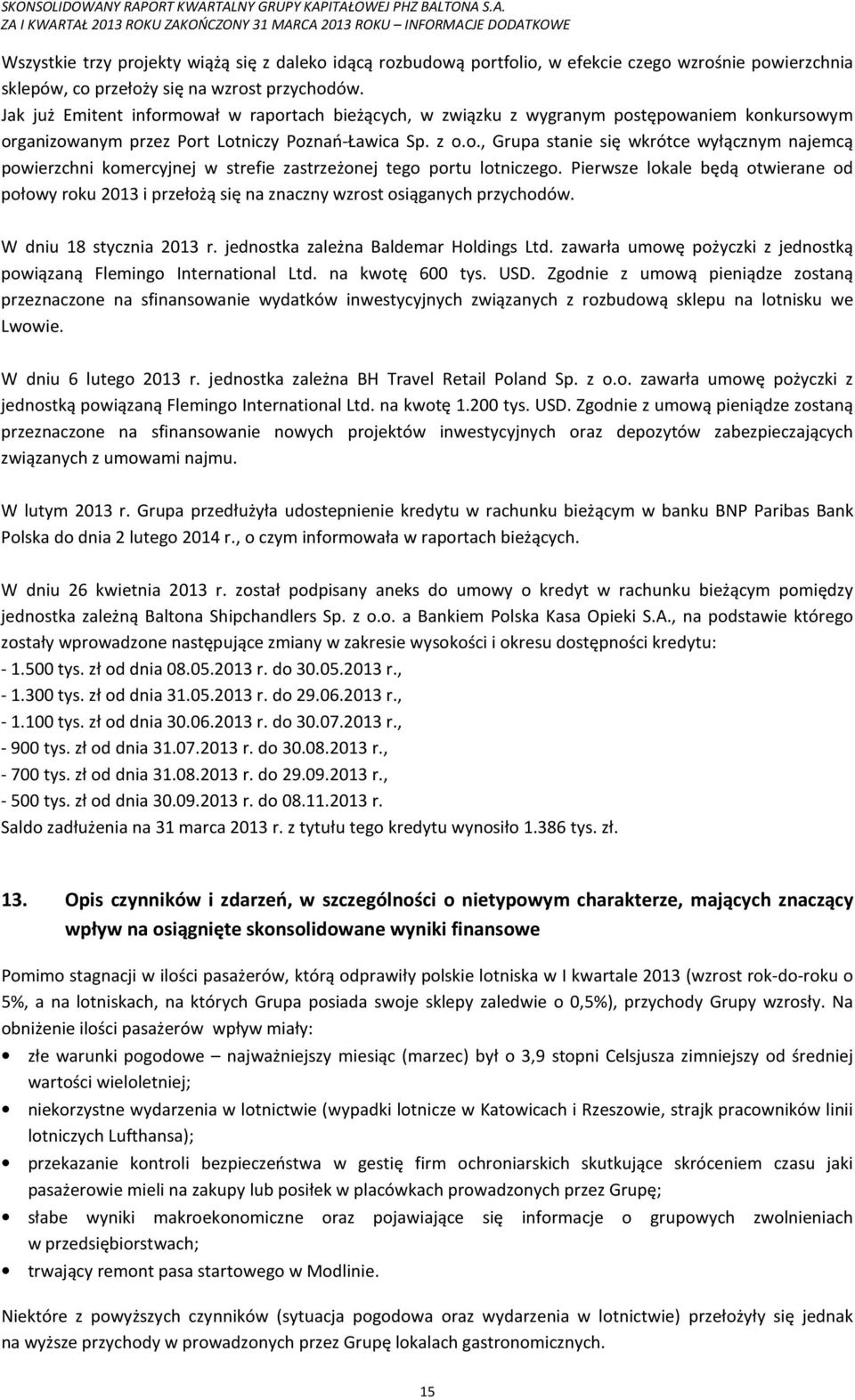 Pierwsze lokale będą otwierane od połowy roku 2013 i przełożą się na znaczny wzrost osiąganych przychodów. W dniu 18 stycznia 2013 r. jednostka zależna Baldemar Holdings Ltd.