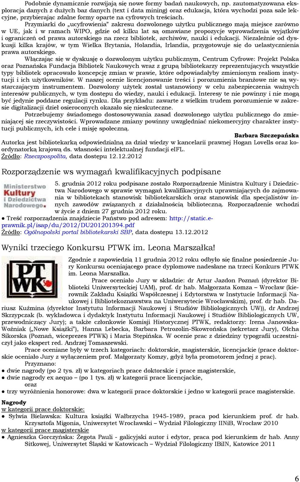 Przymiarki do ucyfrowienia zakresu dozwolonego użytku publicznego mają miejsce zarówno w UE, jak i w ramach WIPO, gdzie od kilku lat są omawiane propozycje wprowadzenia wyjątków i ograniczeń od prawa