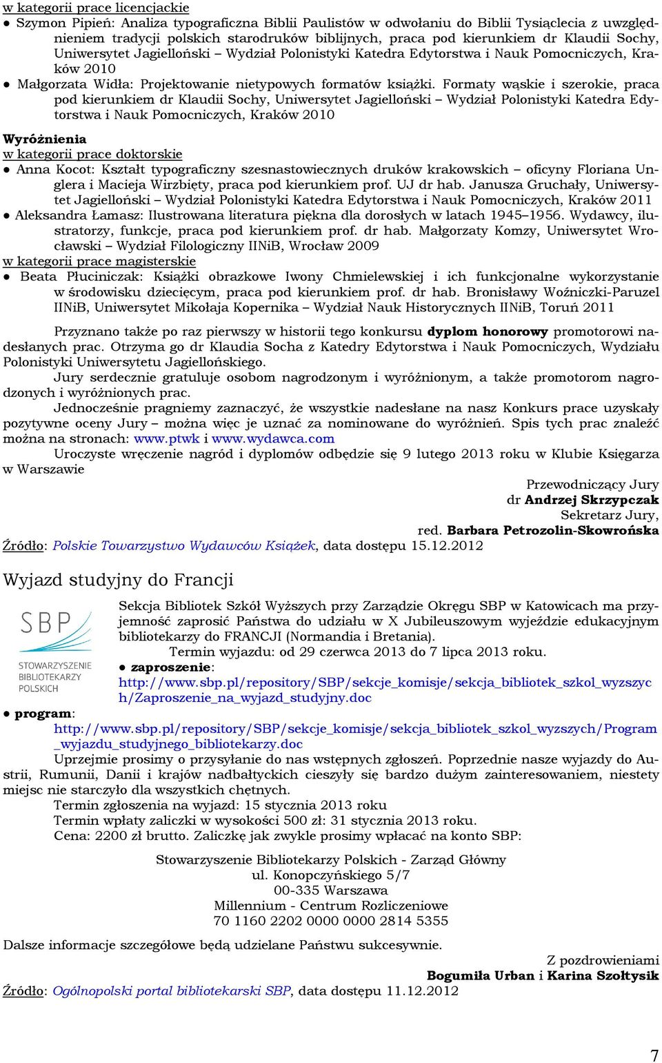 Formaty wąskie i szerokie, praca pod kierunkiem dr Klaudii Sochy, Uniwersytet Jagielloński Wydział Polonistyki Katedra Edytorstwa i Nauk Pomocniczych, Kraków 2010 Wyróżnienia w kategorii prace