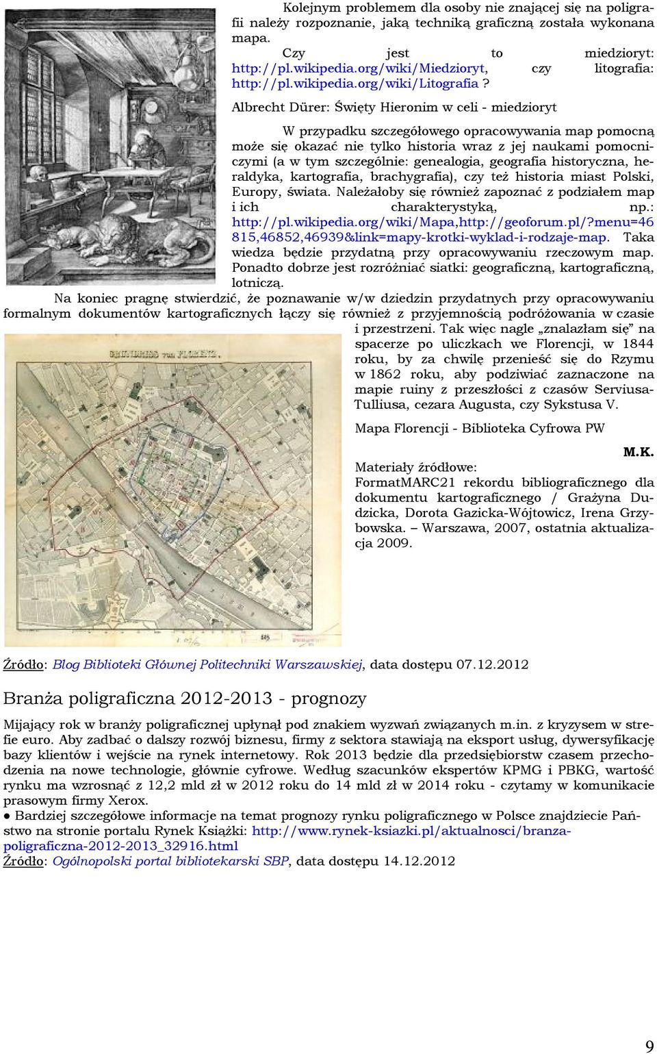 Albrecht Dürer: Święty Hieronim w celi - miedzioryt W przypadku szczegółowego opracowywania map pomocną może się okazać nie tylko historia wraz z jej naukami pomocniczymi (a w tym szczególnie: