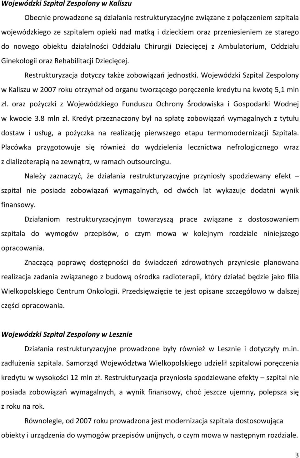 Wojewódzki Szpital Zespolony w Kaliszu w 2007 roku otrzymał od organu tworzącego poręczenie kredytu na kwotę 5,1 mln zł.