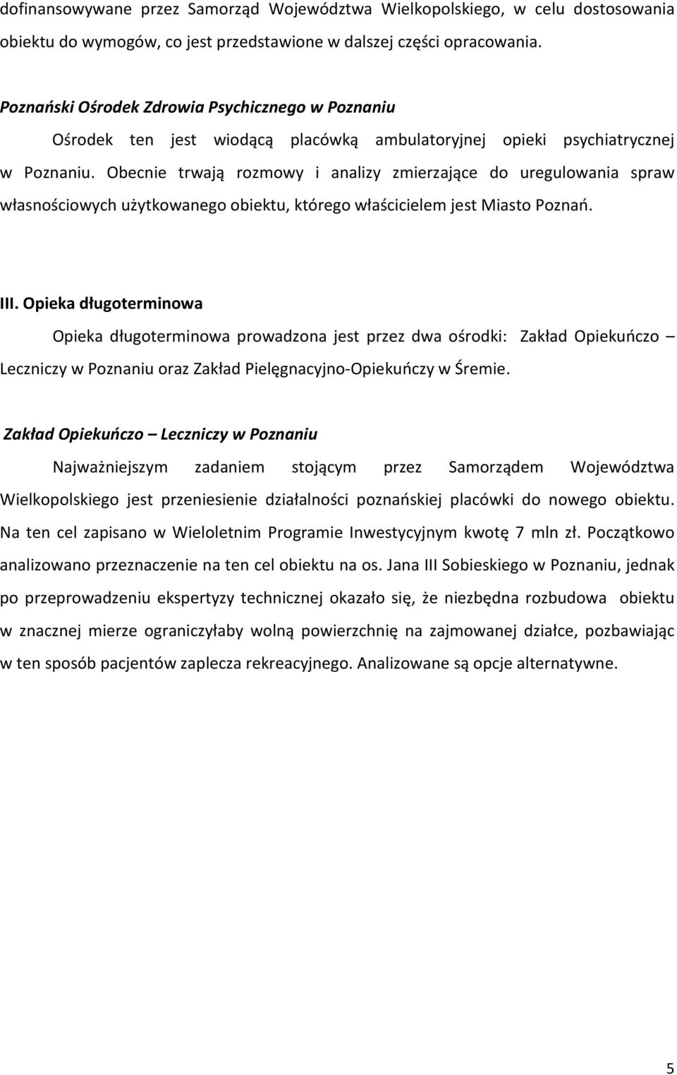 Obecnie trwają rozmowy i analizy zmierzające do uregulowania spraw własnościowych użytkowanego obiektu, którego właścicielem jest Miasto Poznań. III.