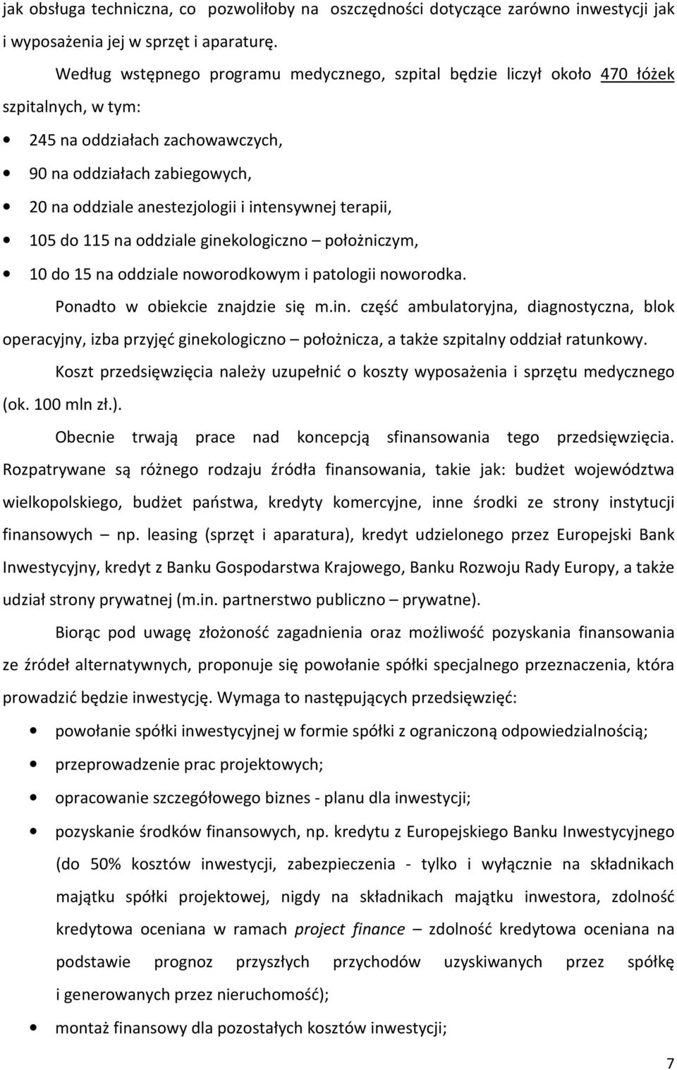 intensywnej terapii, 105 do 115 na oddziale ginekologiczno położniczym, 10 do 15 na oddziale noworodkowym i patologii noworodka. Ponadto w obiekcie znajdzie się m.in. część ambulatoryjna, diagnostyczna, blok operacyjny, izba przyjęć ginekologiczno położnicza, a także szpitalny oddział ratunkowy.