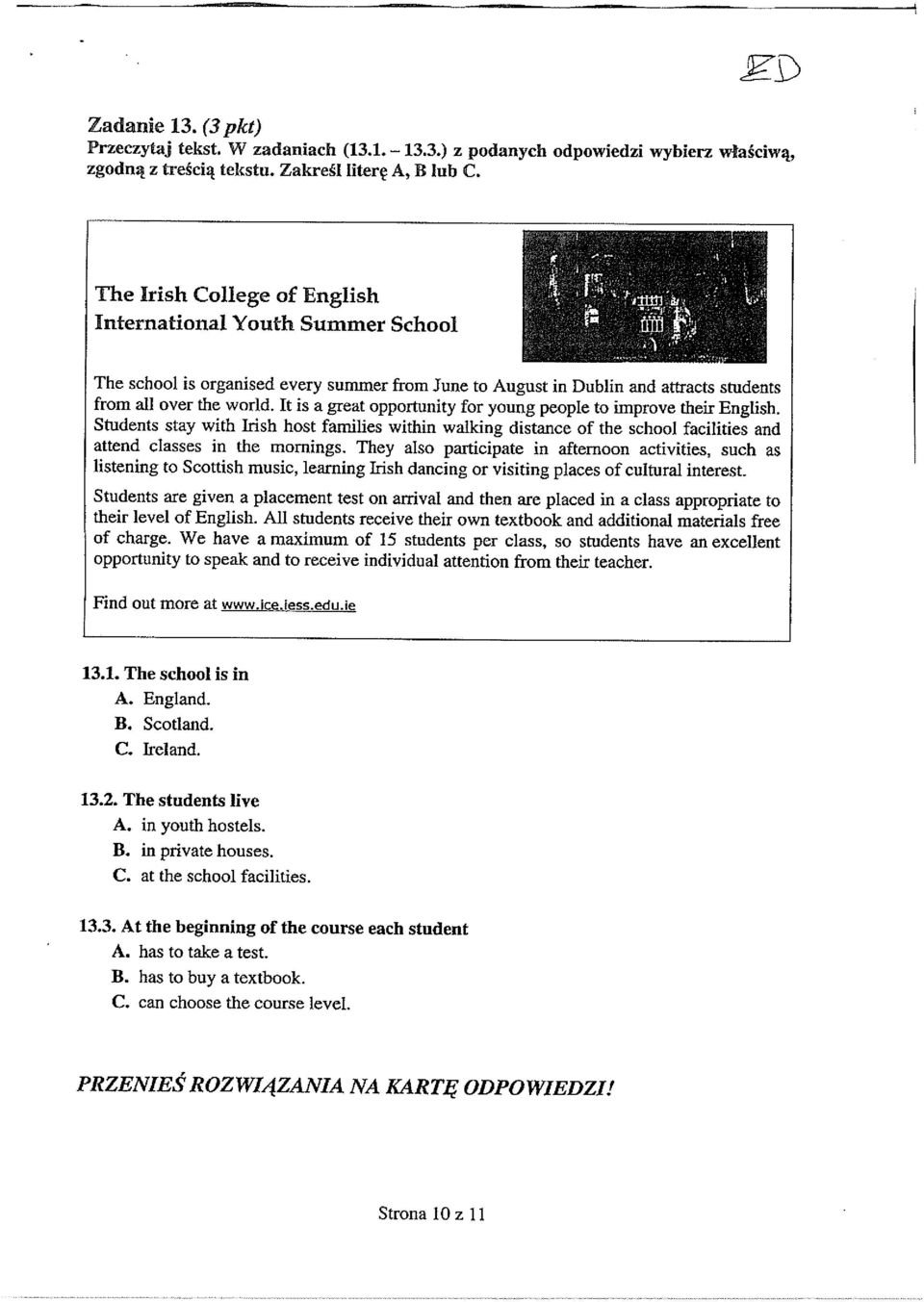 It is a great opportunity for young people to improye their English. Students stay with Irish host farnilies within walking distance of the school facilities and attend classes in the rnornings.