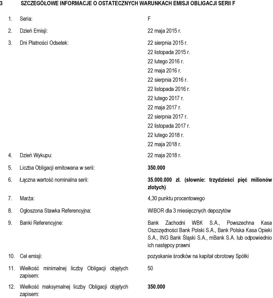 Dzień Wykupu: 22 maja 2018 r. 5. Liczba Obligacji emitowana w serii: 350.000 6. Łączna wartość nominalna serii: 35.000.000 zł. (słownie: trzydzieści pięć milionów złotych) 7.