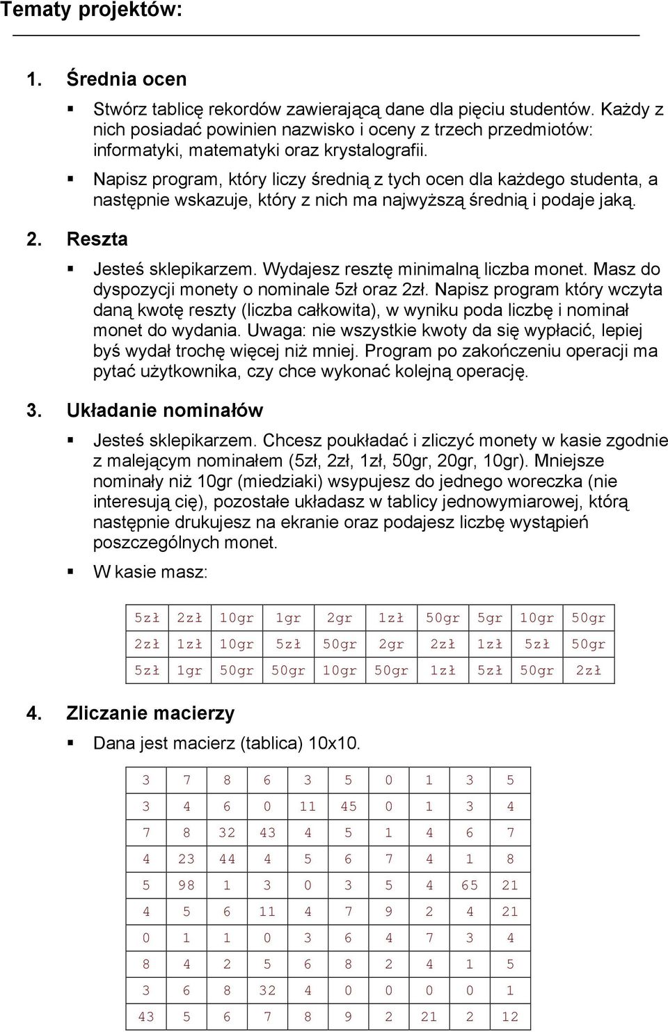 Napisz program, który liczy średnią z tych ocen dla kaŝdego studenta, a następnie wskazuje, który z nich ma najwyŝszą średnią i podaje jaką. 2. Reszta Jesteś sklepikarzem.