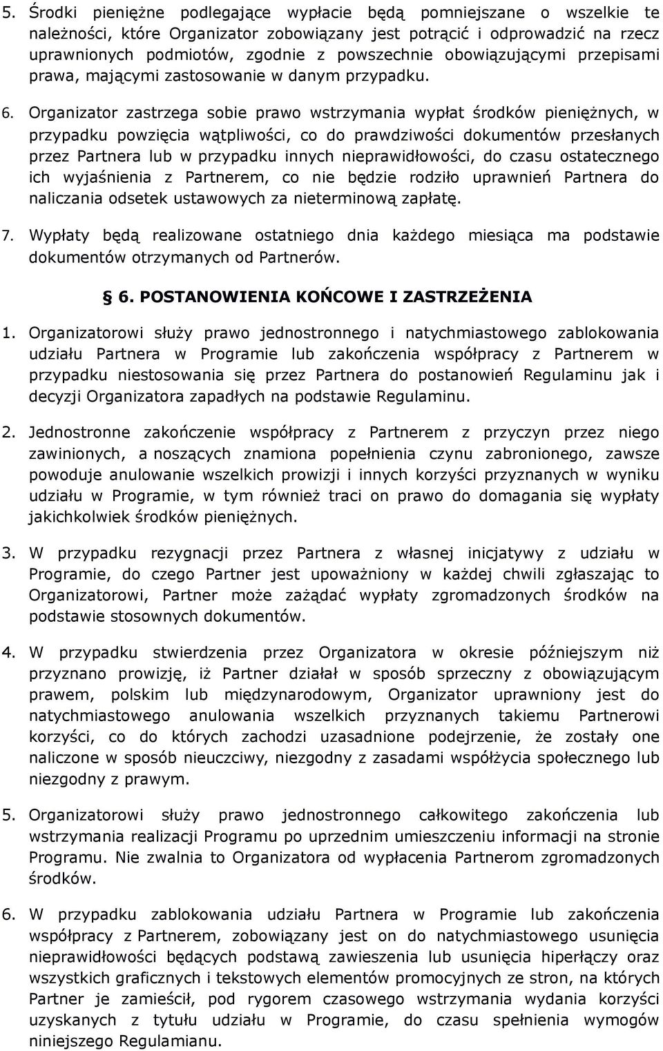 Organizator zastrzega sobie prawo wstrzymania wypłat środków pieniężnych, w przypadku powzięcia wątpliwości, co do prawdziwości dokumentów przesłanych przez Partnera lub w przypadku innych