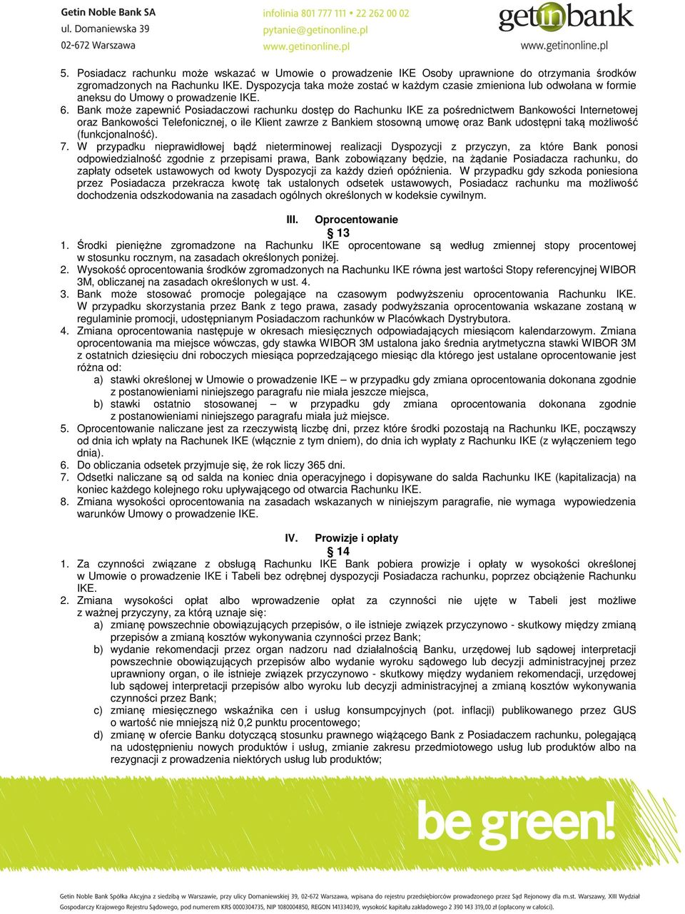 Bank może zapewnić Posiadaczowi rachunku dostęp do Rachunku IKE za pośrednictwem Bankowości Internetowej oraz Bankowości Telefonicznej, o ile Klient zawrze z Bankiem stosowną umowę oraz Bank