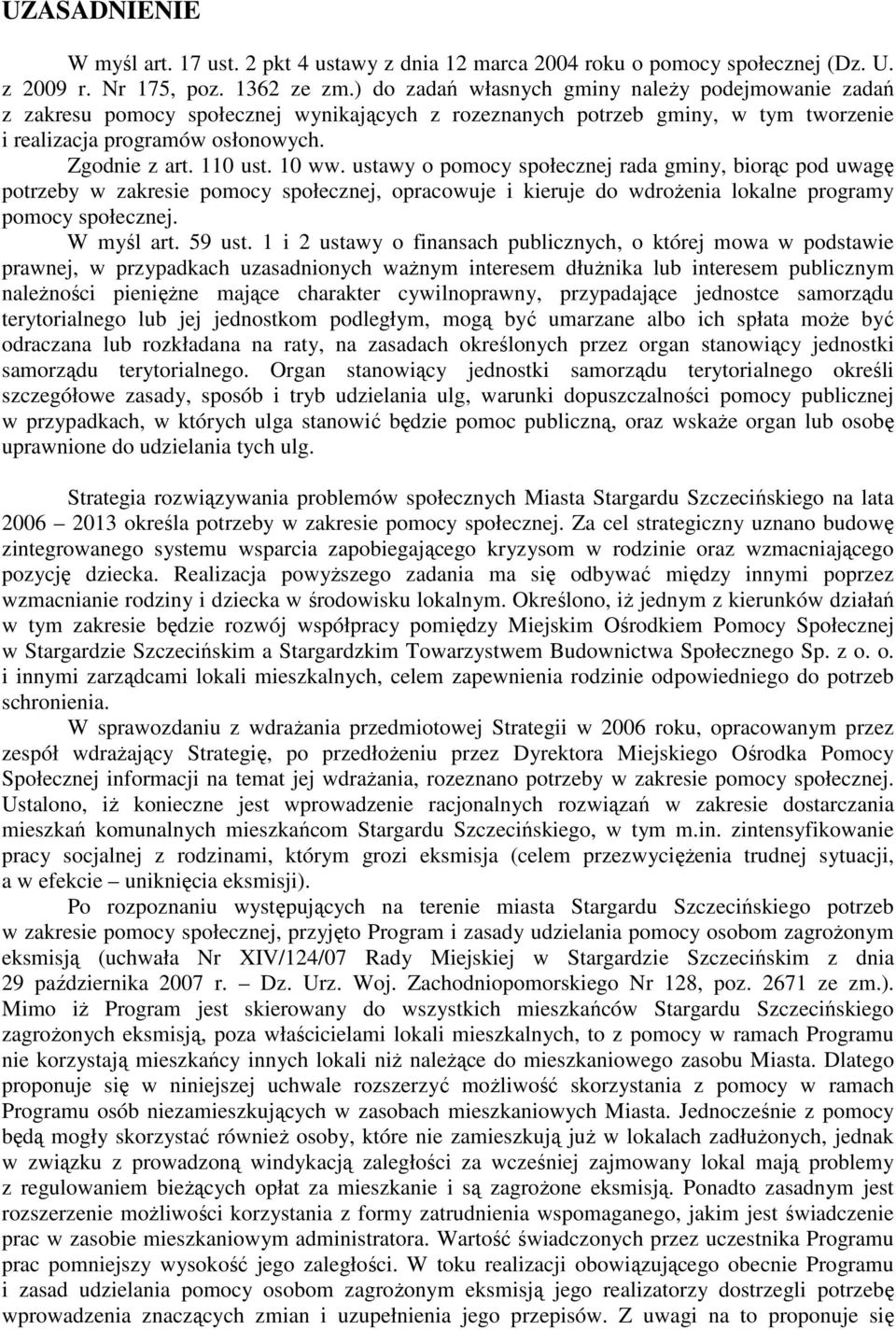 10 ww. ustawy o pomocy społecznej rada gminy, biorąc pod uwagę potrzeby w zakresie pomocy społecznej, opracowuje i kieruje do wdrożenia lokalne programy pomocy społecznej. W myśl art. 59 ust.