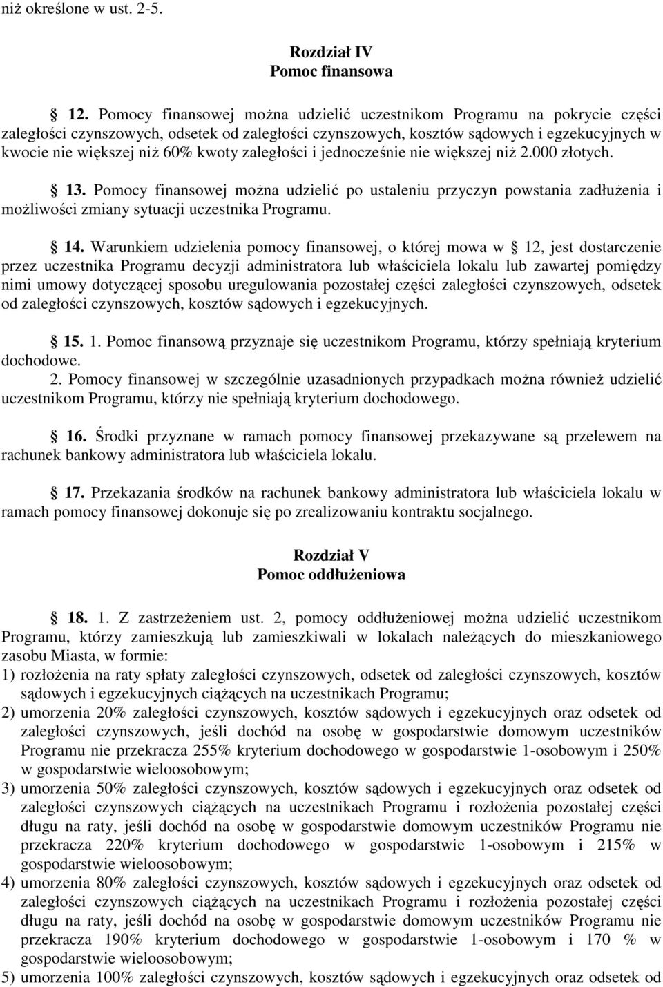 kwoty zaległości i jednocześnie nie większej niż 2.000 złotych. 13. Pomocy finansowej można udzielić po ustaleniu przyczyn powstania zadłużenia i możliwości zmiany sytuacji uczestnika Programu. 14.