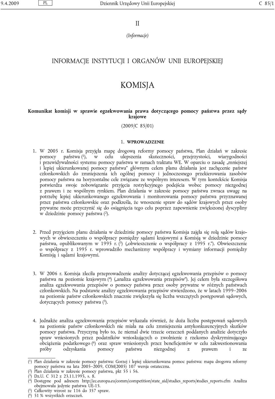 Komisja przyjęła mapę drogową reformy pomocy państwa, Plan działań w zakresie pomocy państwa ( 1 ), w celu ulepszenia skuteczności, przejrzystości, wiarygodności i przewidywalności systemu pomocy