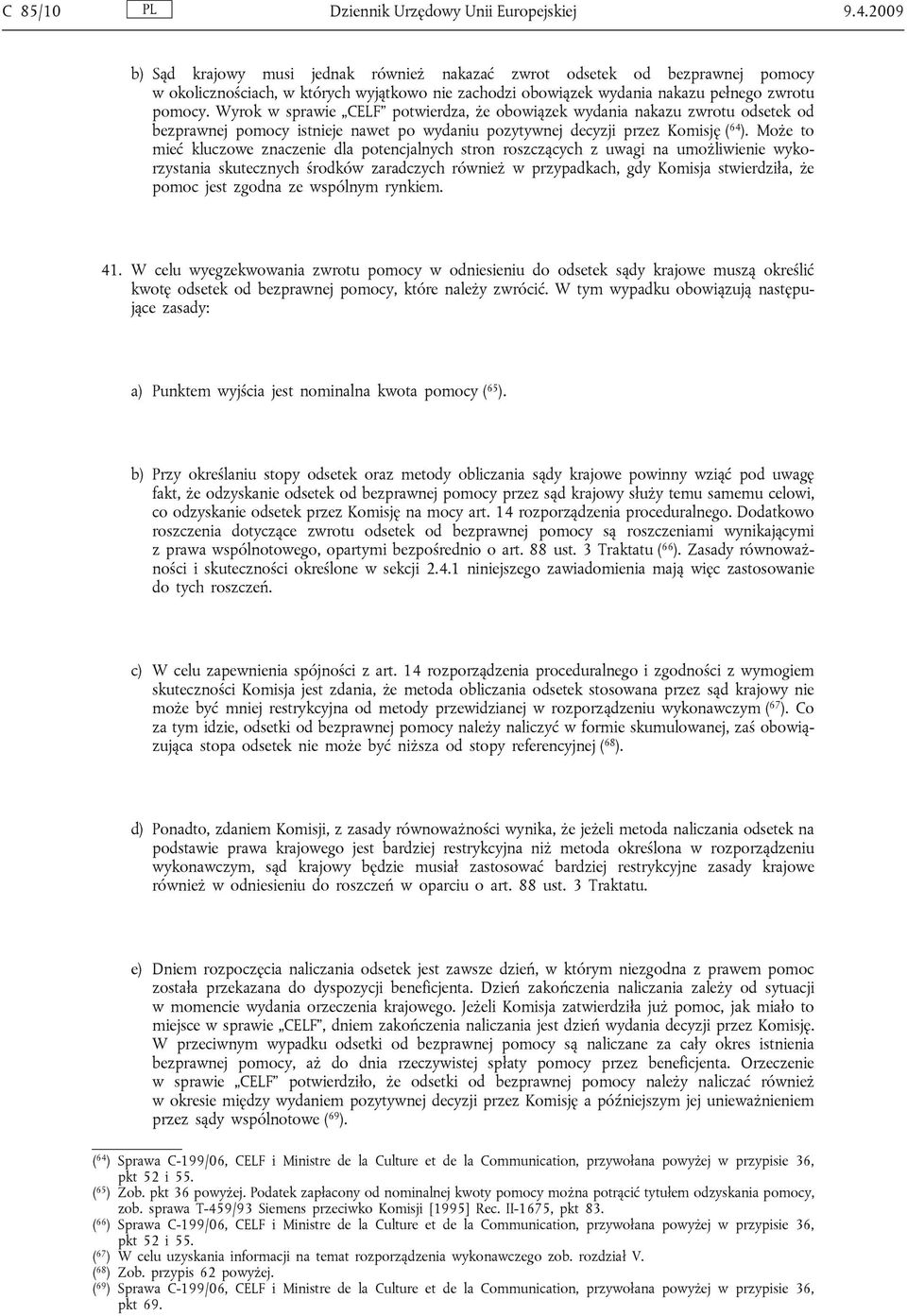 Wyrok w sprawie CELF potwierdza, że obowiązek wydania nakazu zwrotu odsetek od bezprawnej pomocy istnieje nawet po wydaniu pozytywnej decyzji przez Komisję ( 64 ).