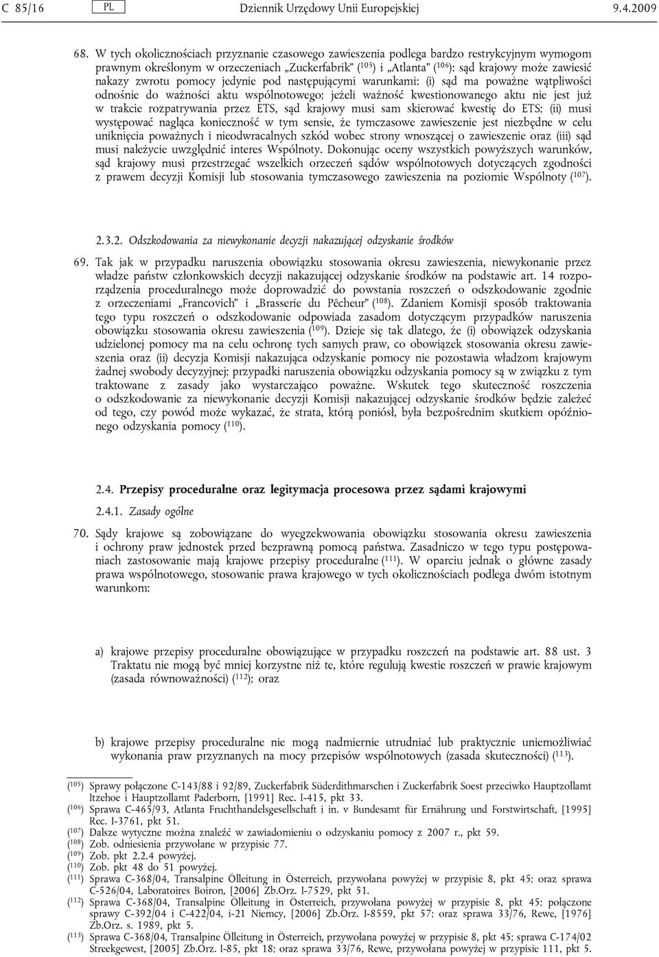 zwrotu pomocy jedynie pod następującymi warunkami: (i) sąd ma poważne wątpliwości odnośnie do ważności aktu wspólnotowego; jeżeli ważność kwestionowanego aktu nie jest już w trakcie rozpatrywania