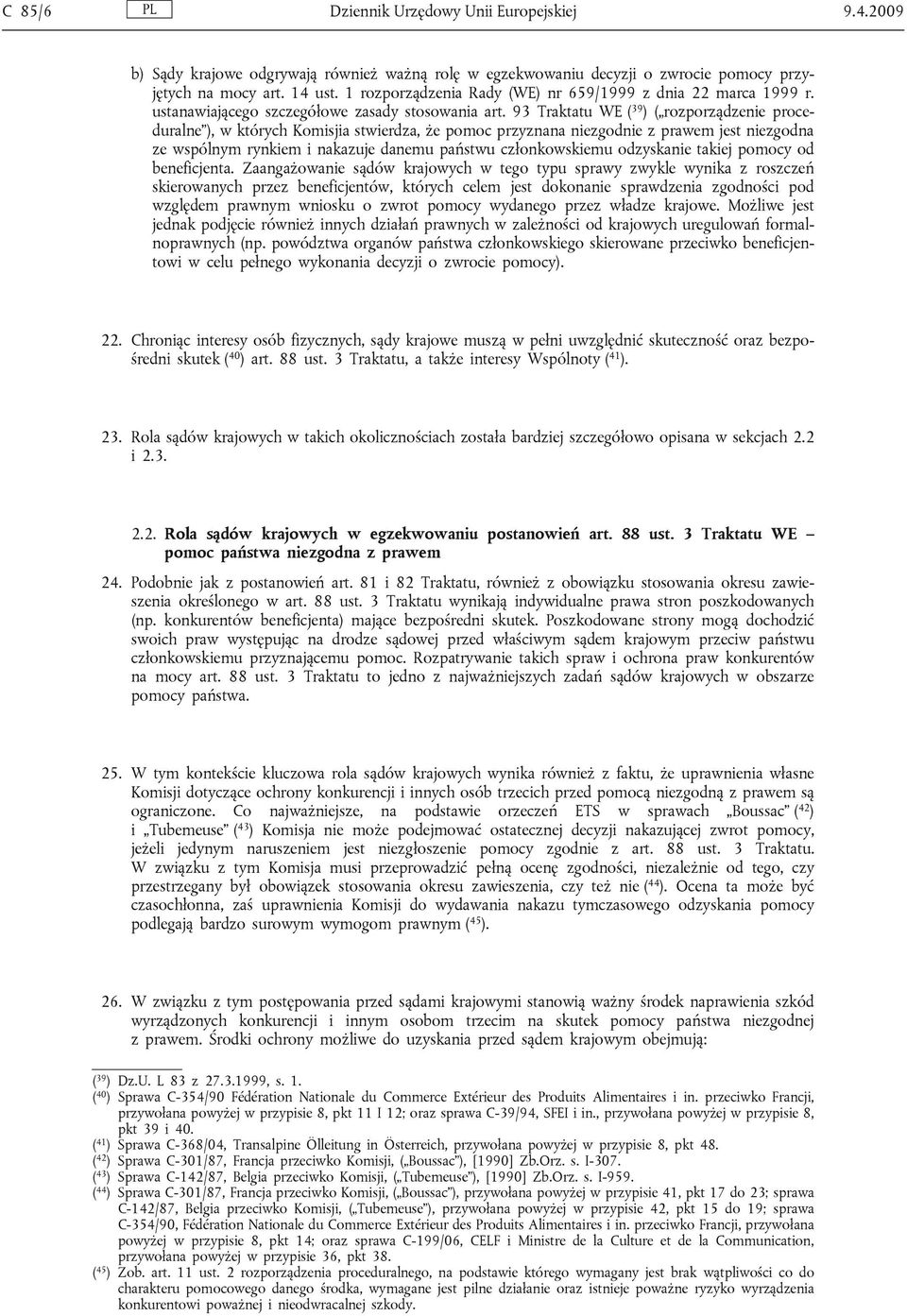 93 Traktatu WE ( 39 ) ( rozporządzenie proceduralne ), w których Komisjia stwierdza, że pomoc przyznana niezgodnie z prawem jest niezgodna ze wspólnym rynkiem i nakazuje danemu państwu członkowskiemu