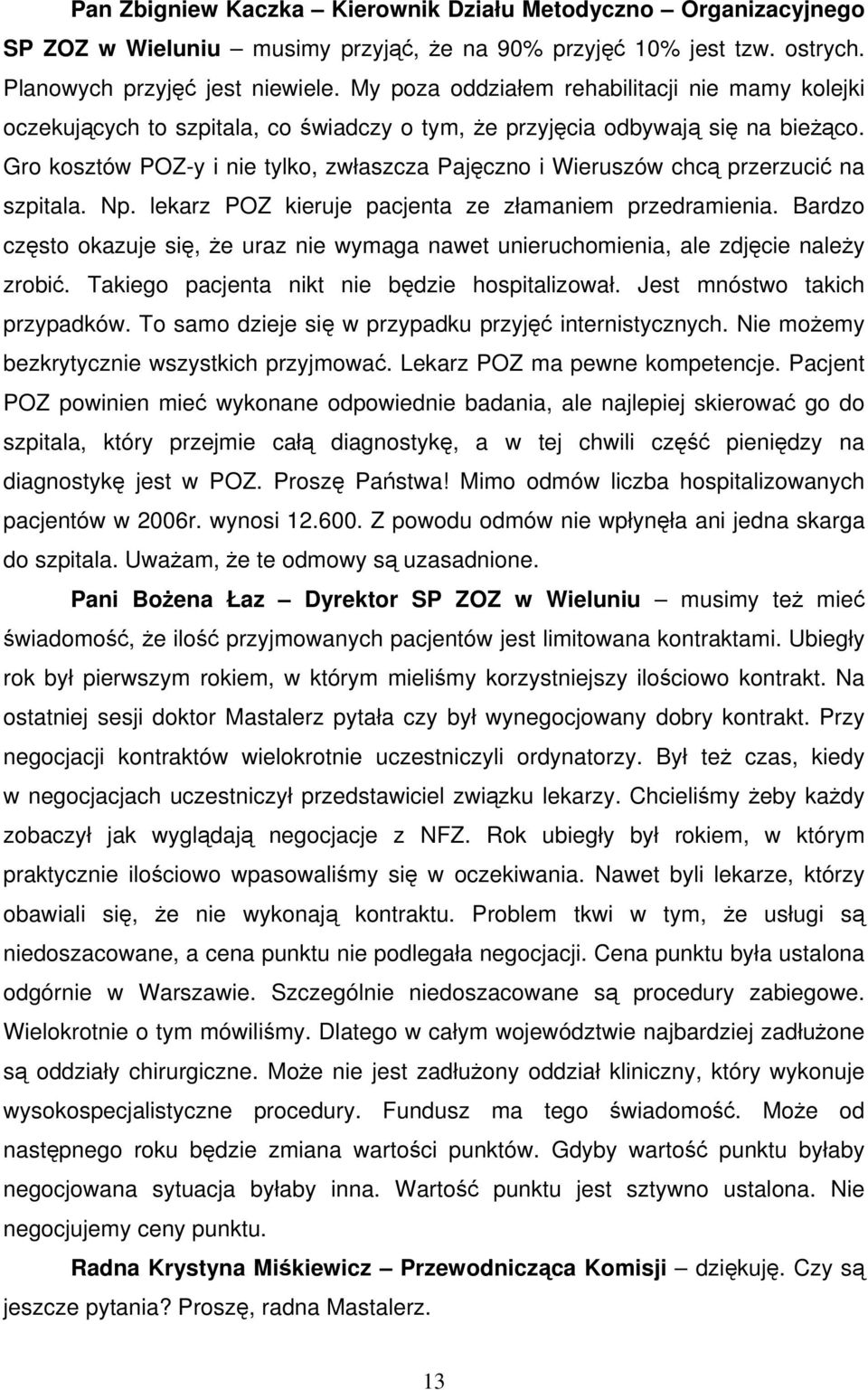 Gro kosztów POZ-y i nie tylko, zwłaszcza Pajęczno i Wieruszów chcą przerzucić na szpitala. Np. lekarz POZ kieruje pacjenta ze złamaniem przedramienia.