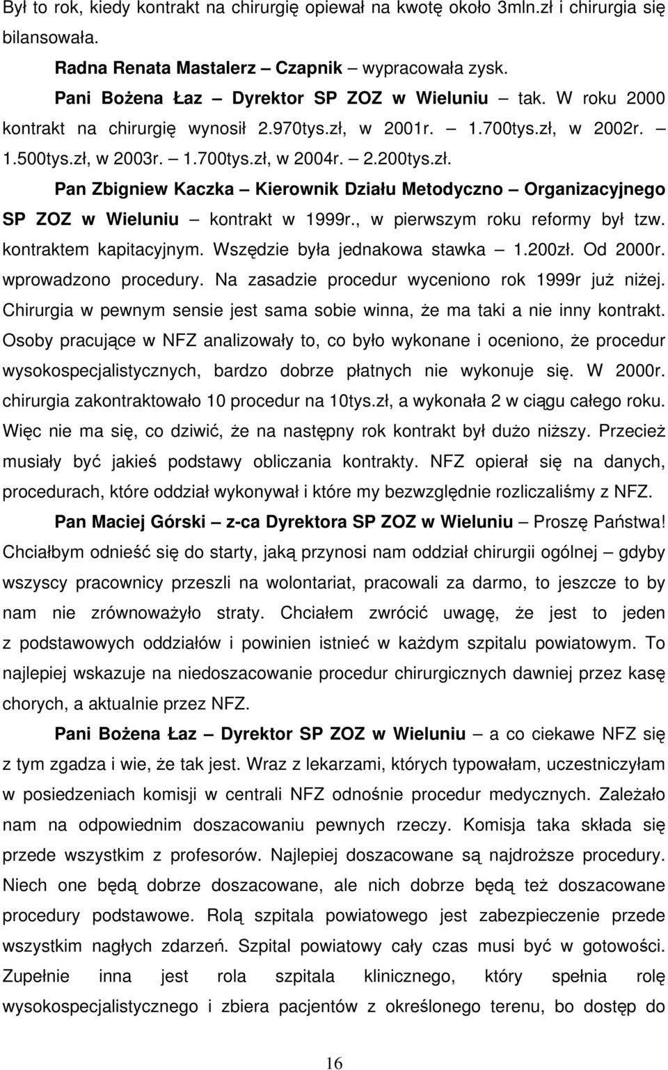 , w pierwszym roku reformy był tzw. kontraktem kapitacyjnym. Wszędzie była jednakowa stawka 1.200zł. Od 2000r. wprowadzono procedury. Na zasadzie procedur wyceniono rok 1999r już niżej.