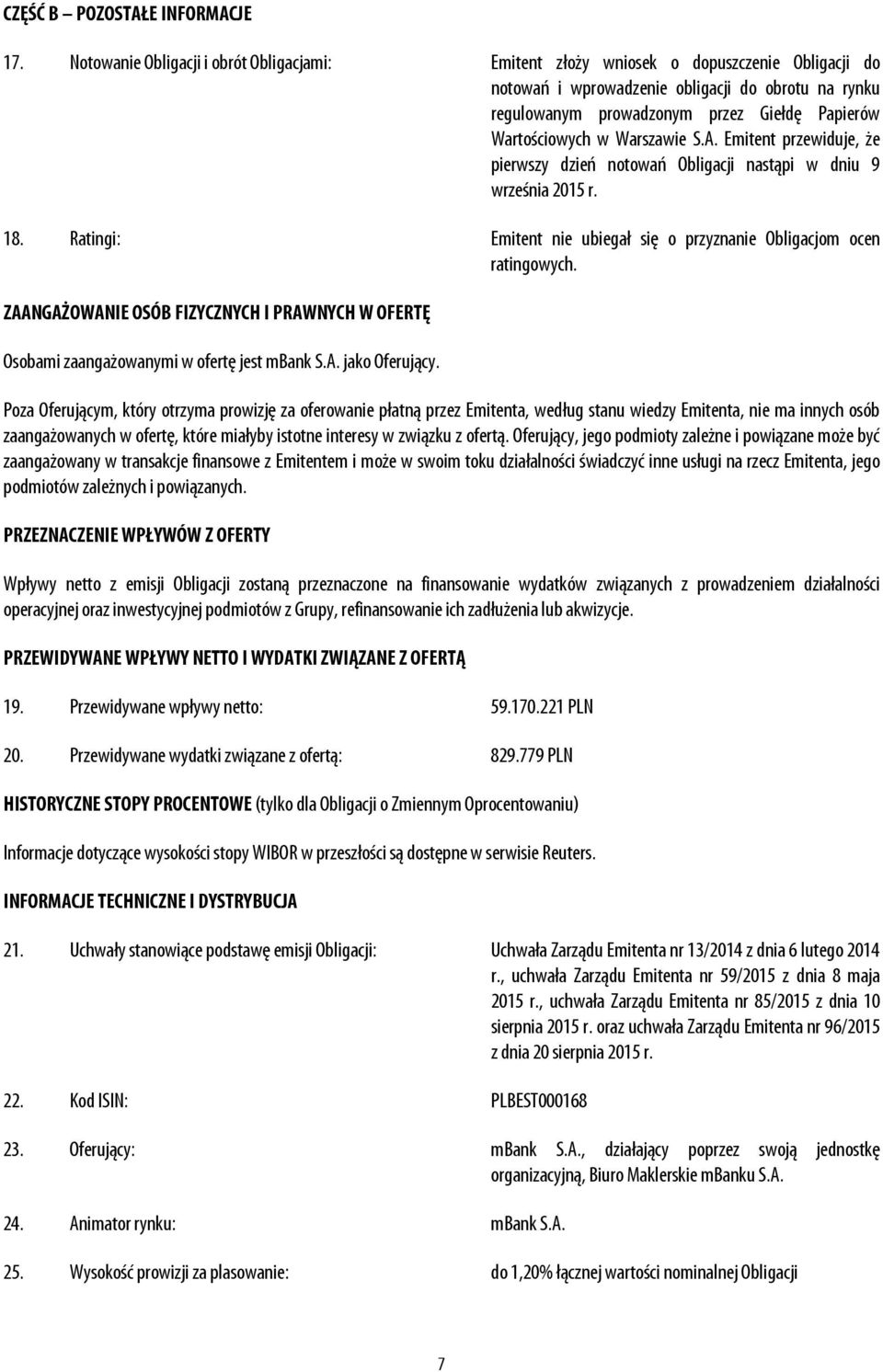 Wartościowych w Warszawie S.A. Emitent przewiduje, że pierwszy dzień notowań Obligacji nastąpi w dniu 9 września 2015 r. 18. Ratingi: Emitent nie ubiegał się o przyznanie Obligacjom ocen ratingowych.