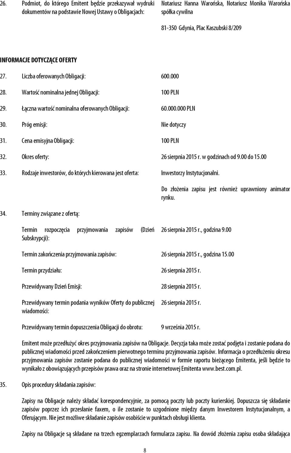 Próg emisji: Nie dotyczy 31. Cena emisyjna Obligacji: 100 PLN 32. Okres oferty: 26 sierpnia 2015 r. w godzinach od 9.00 do 15.00 33.