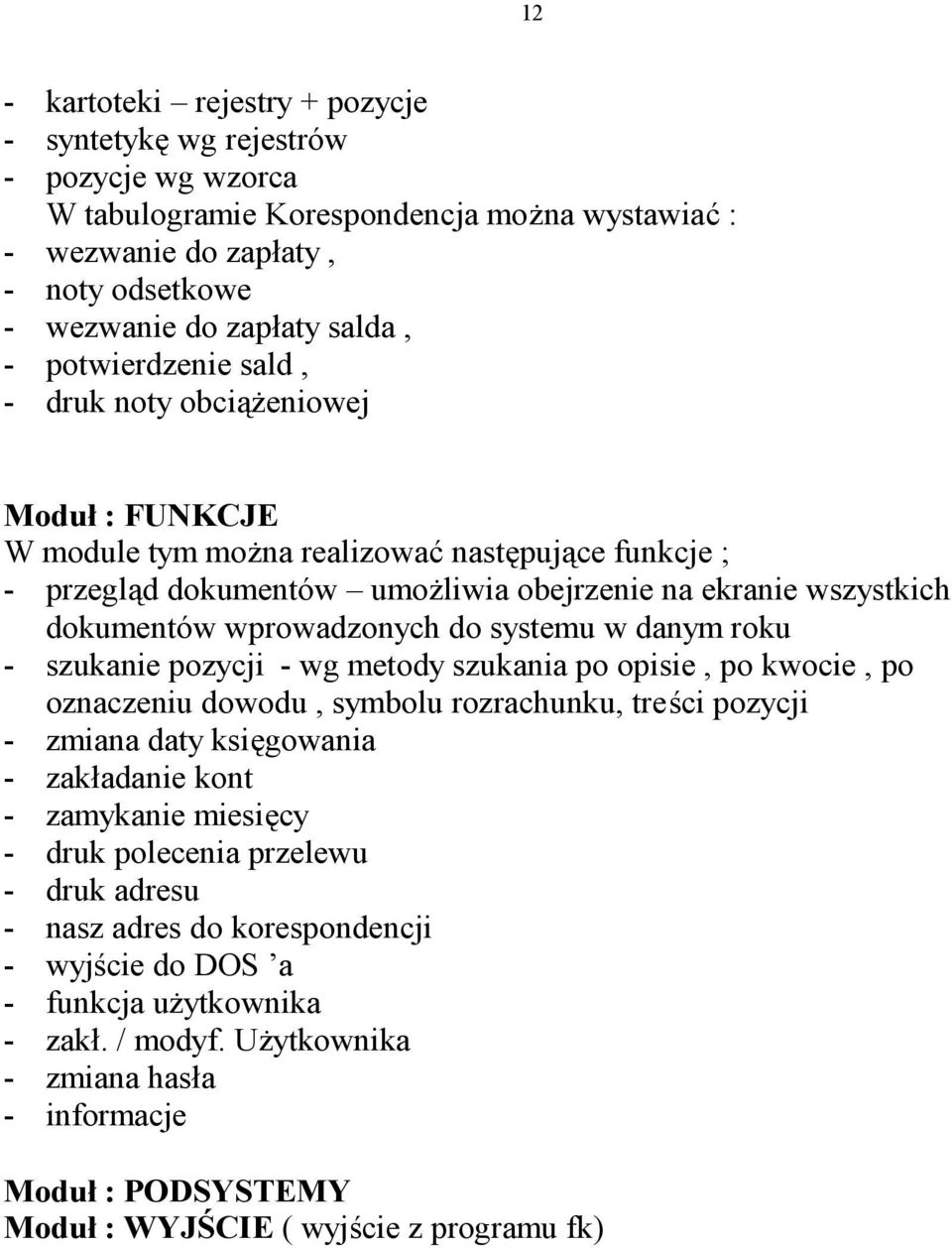 wprowadzonych do systemu w danym roku - szukanie pozycji - wg metody szukania po opisie, po kwocie, po oznaczeniu dowodu, symbolu rozrachunku, treści pozycji - zmiana daty księgowania - zakładanie