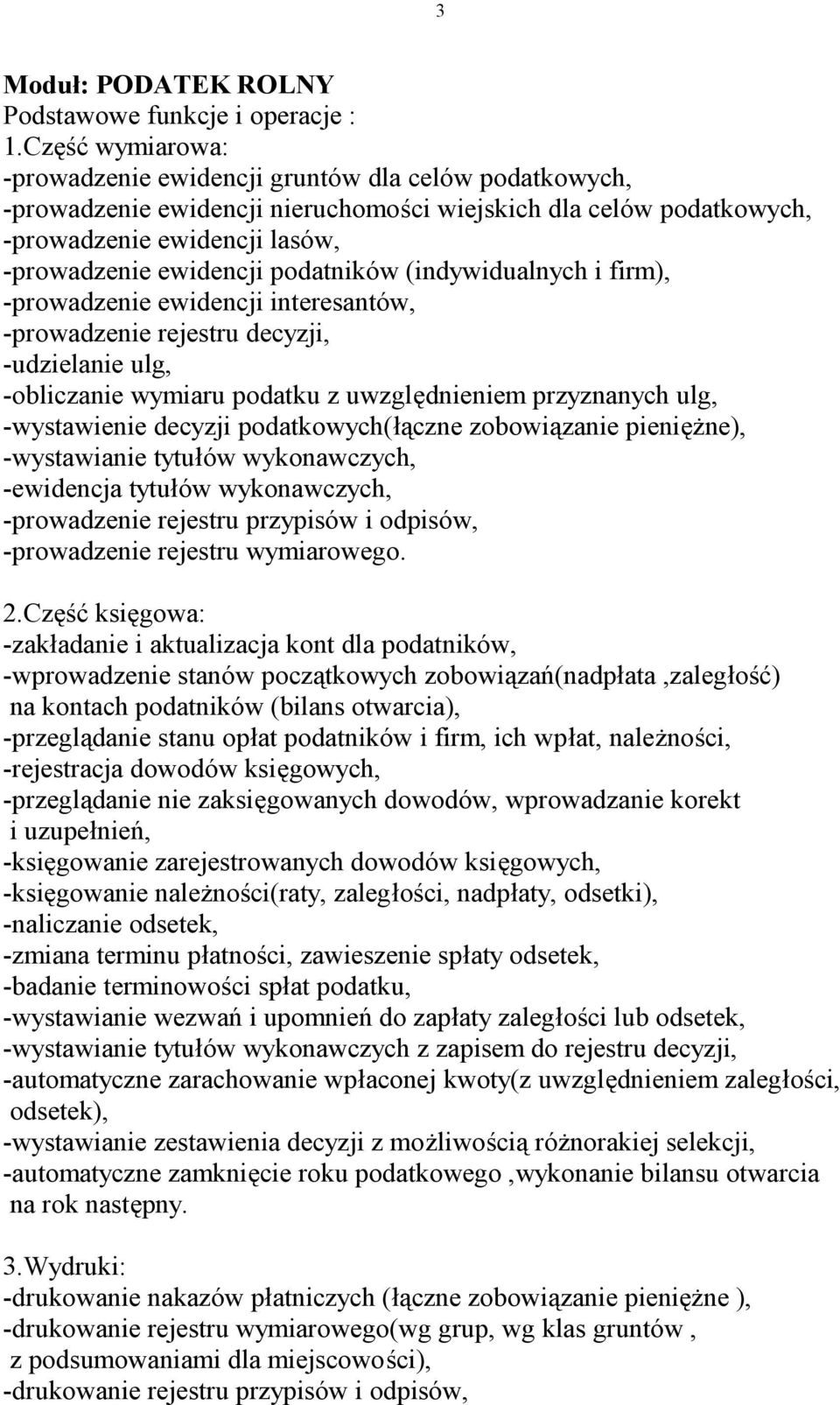 podatników (indywidualnych i firm), -prowadzenie ewidencji interesantów, -prowadzenie rejestru decyzji, -udzielanie ulg, -obliczanie wymiaru podatku z uwzględnieniem przyznanych ulg, -wystawienie