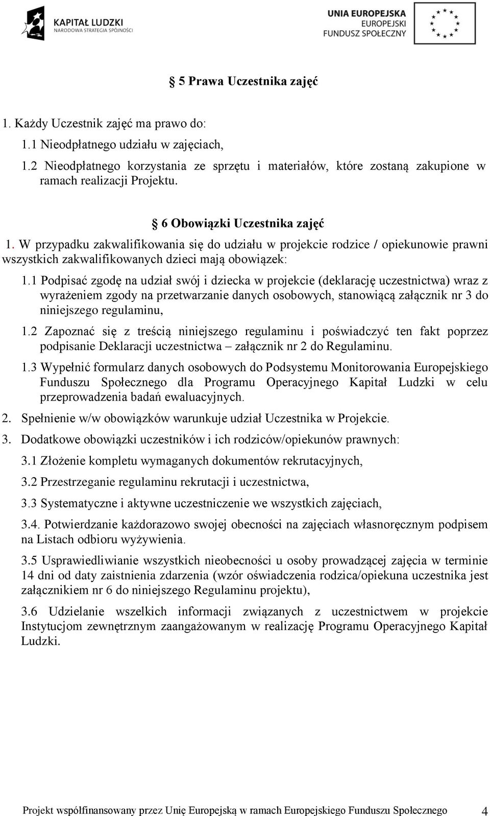 W przypadku zakwalifikowania się do udziału w projekcie rodzice / opiekunowie prawni wszystkich zakwalifikowanych dzieci mają obowiązek: 1.