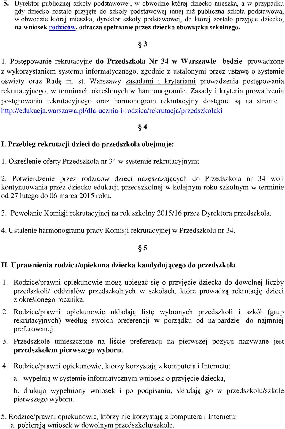 Postępowanie rekrutacyjne do Przedszkola Nr 34 w Warszawie będzie prowadzone z wykorzystaniem systemu informatycznego, zgodnie z ustalonymi przez ustawę o systemie oświaty oraz Radę m. st.