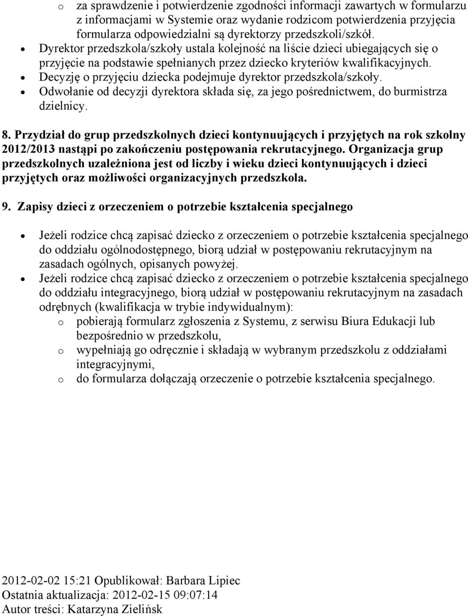 Decyzję przyjęciu dziecka pdejmuje dyrektr przedszkla/szkły. Odwłanie d decyzji dyrektra składa się, za jeg pśrednictwem, d burmistrza dzielnicy. 8.