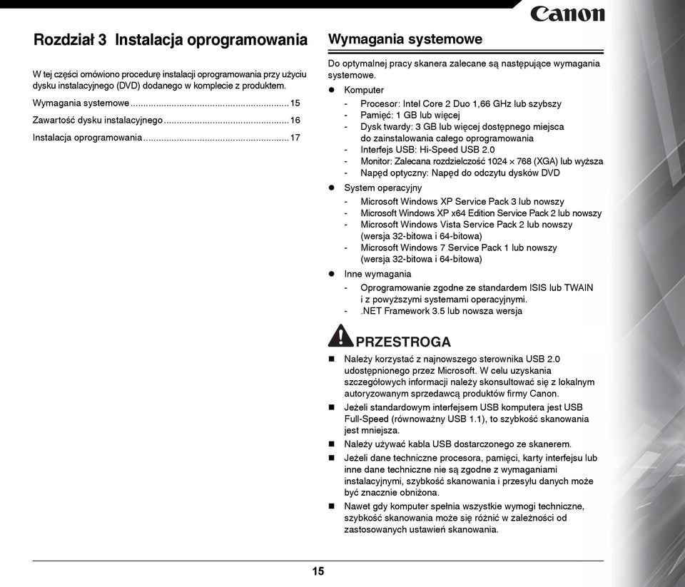 Komputer - Procesor: Intel Core 2 Duo 1,66 GHz lub szybszy - Pamięć: 1 GB lub więcej - Dysk twardy: 3 GB lub więcej dostępnego miejsca do zainstalowania całego oprogramowania - Interfejs USB: