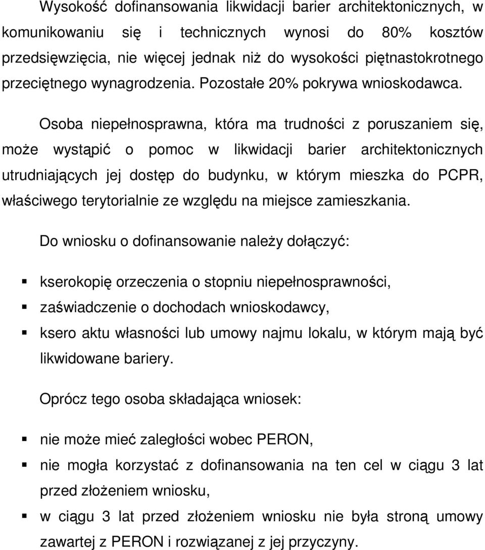 Osoba niepełnosprawna, która ma trudności z poruszaniem się, może wystąpić o pomoc w likwidacji barier architektonicznych utrudniających jej dostęp do budynku, w którym mieszka do PCPR, właściwego