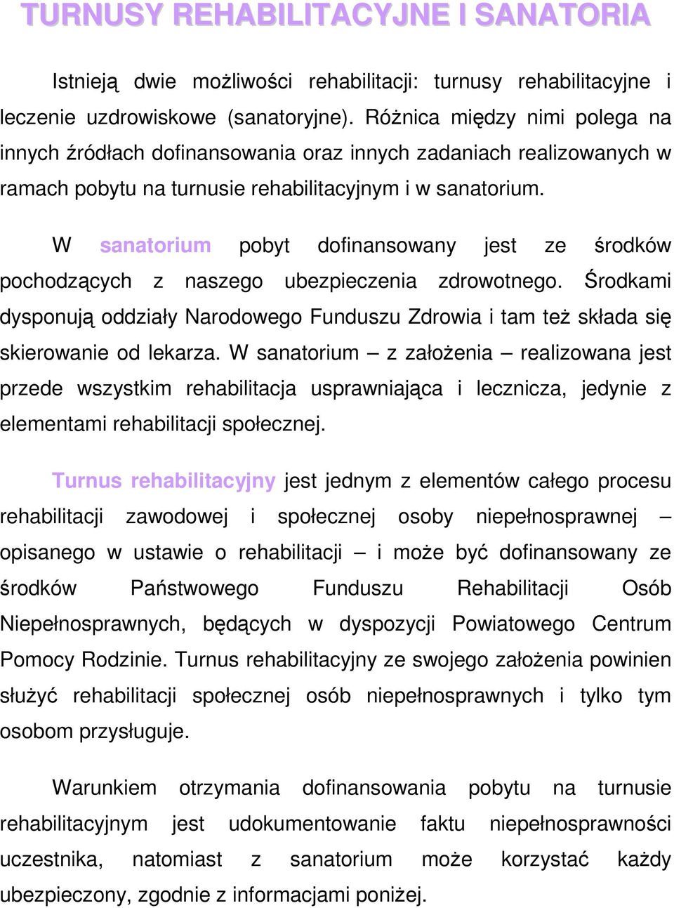 W sanatorium pobyt dofinansowany jest ze środków pochodzących z naszego ubezpieczenia zdrowotnego. Środkami dysponują oddziały Narodowego Funduszu Zdrowia i tam też składa się skierowanie od lekarza.